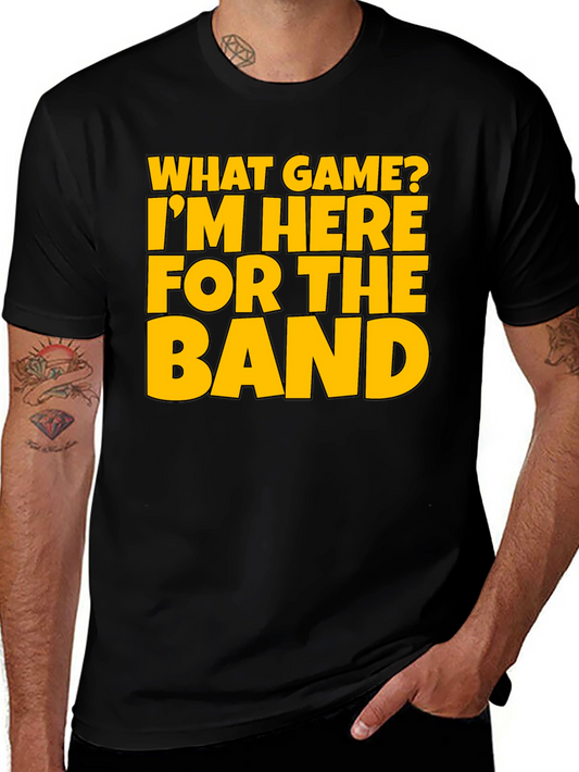 Funny Band Fan T-Shirt - What Game? Im Here for the Band