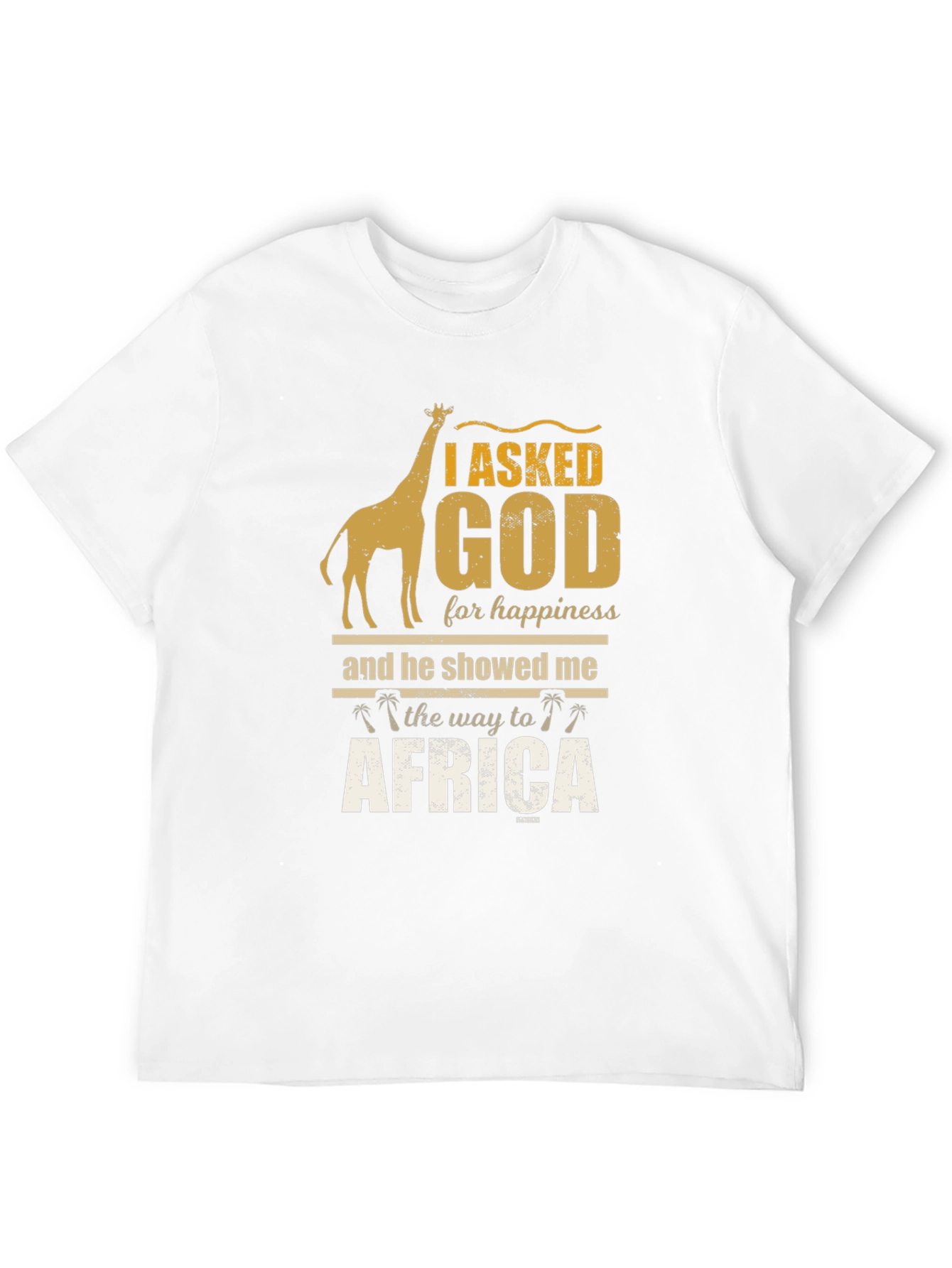 I Asked God For Happiness Africa T-Shirt