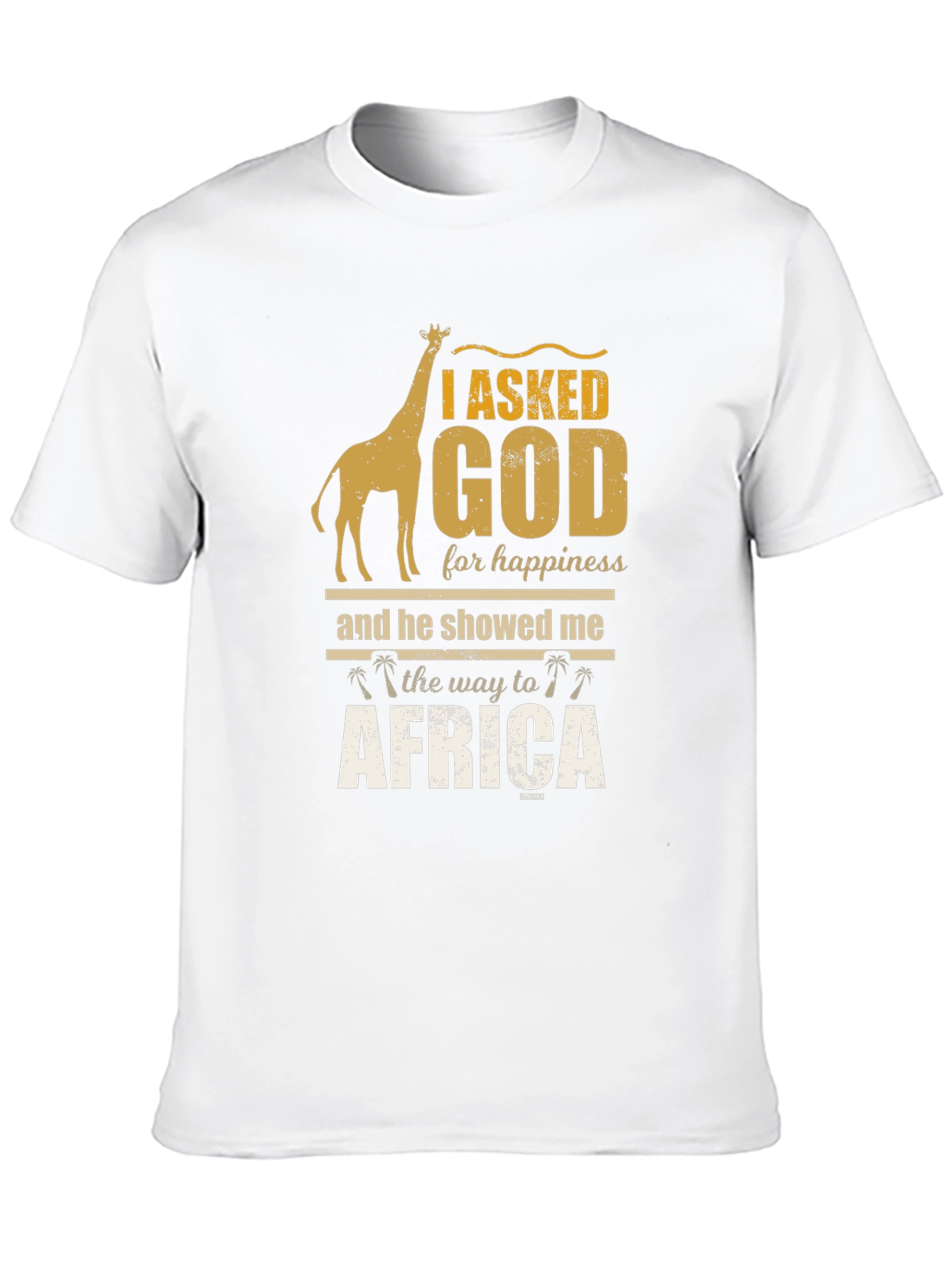 I Asked God For Happiness Africa T-Shirt
