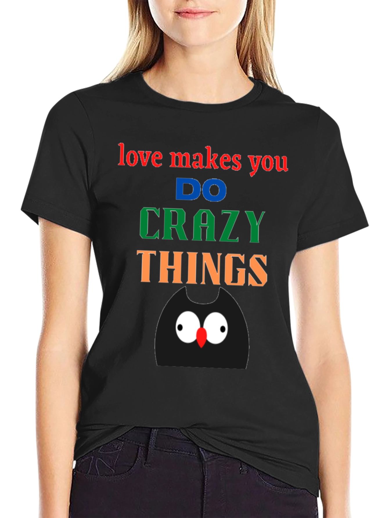 Love Makes You Do Crazy Things - Black T-Shirt