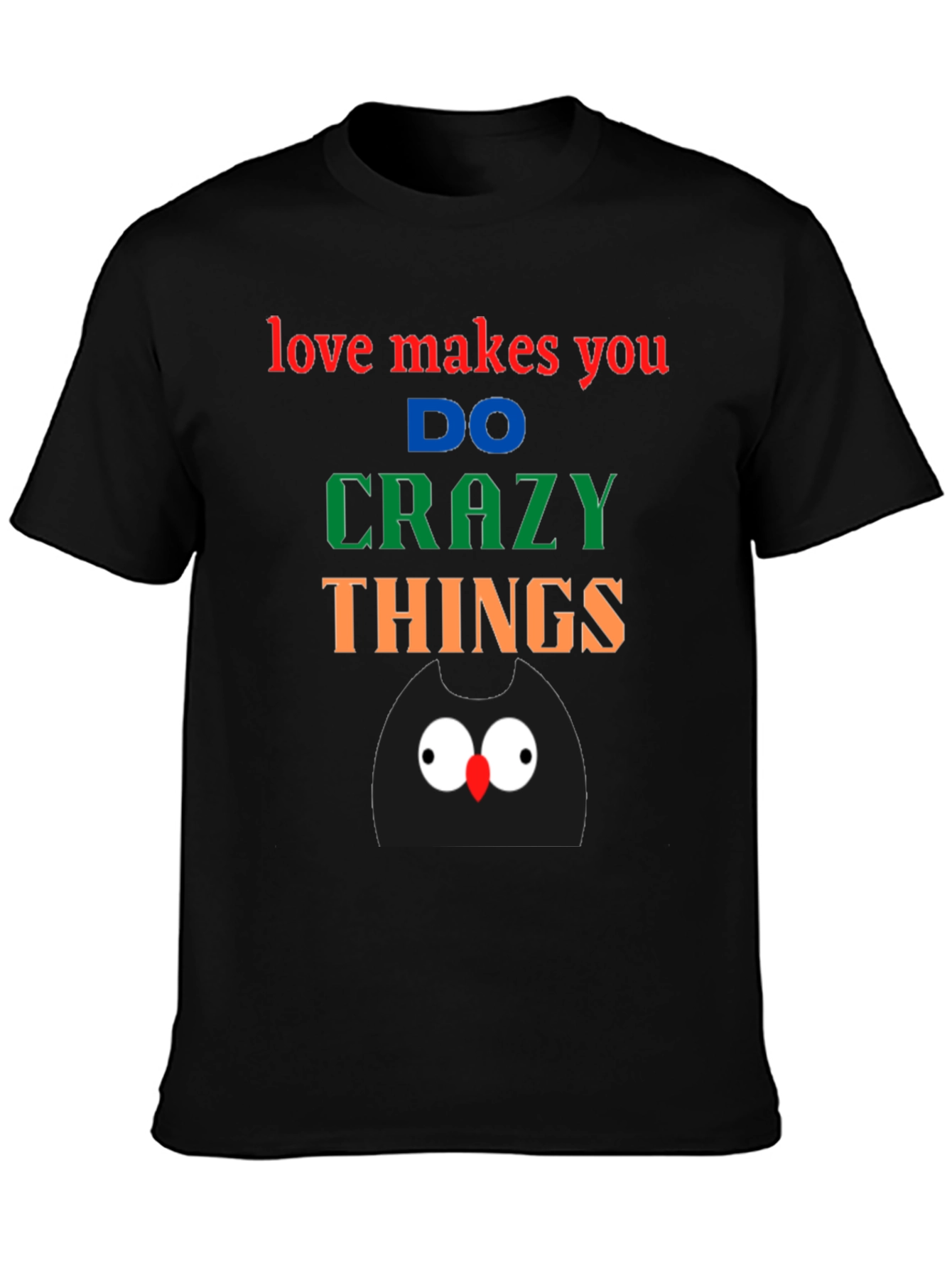 Love Makes You Do Crazy Things - Black T-Shirt