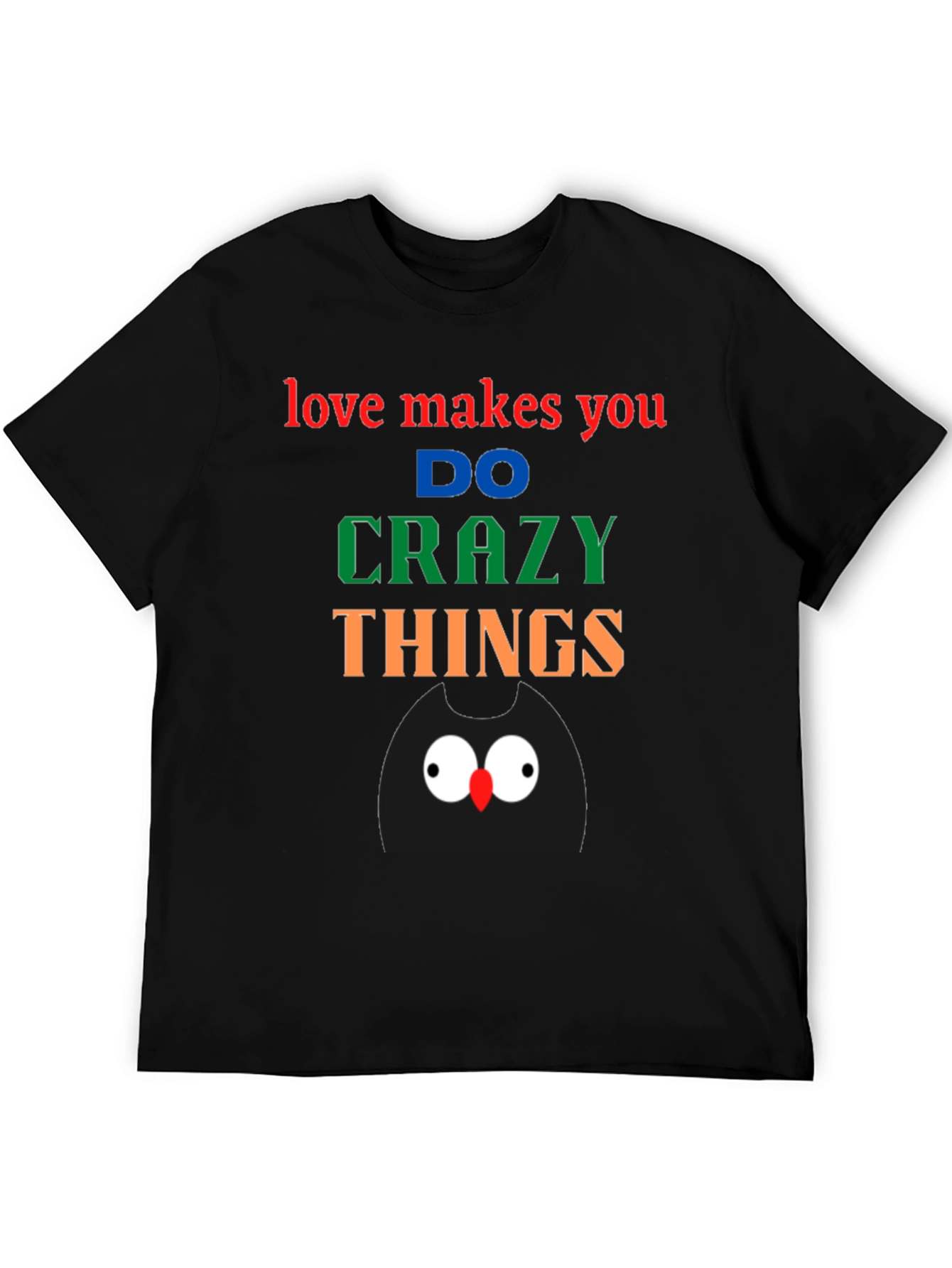 Love Makes You Do Crazy Things - Black T-Shirt