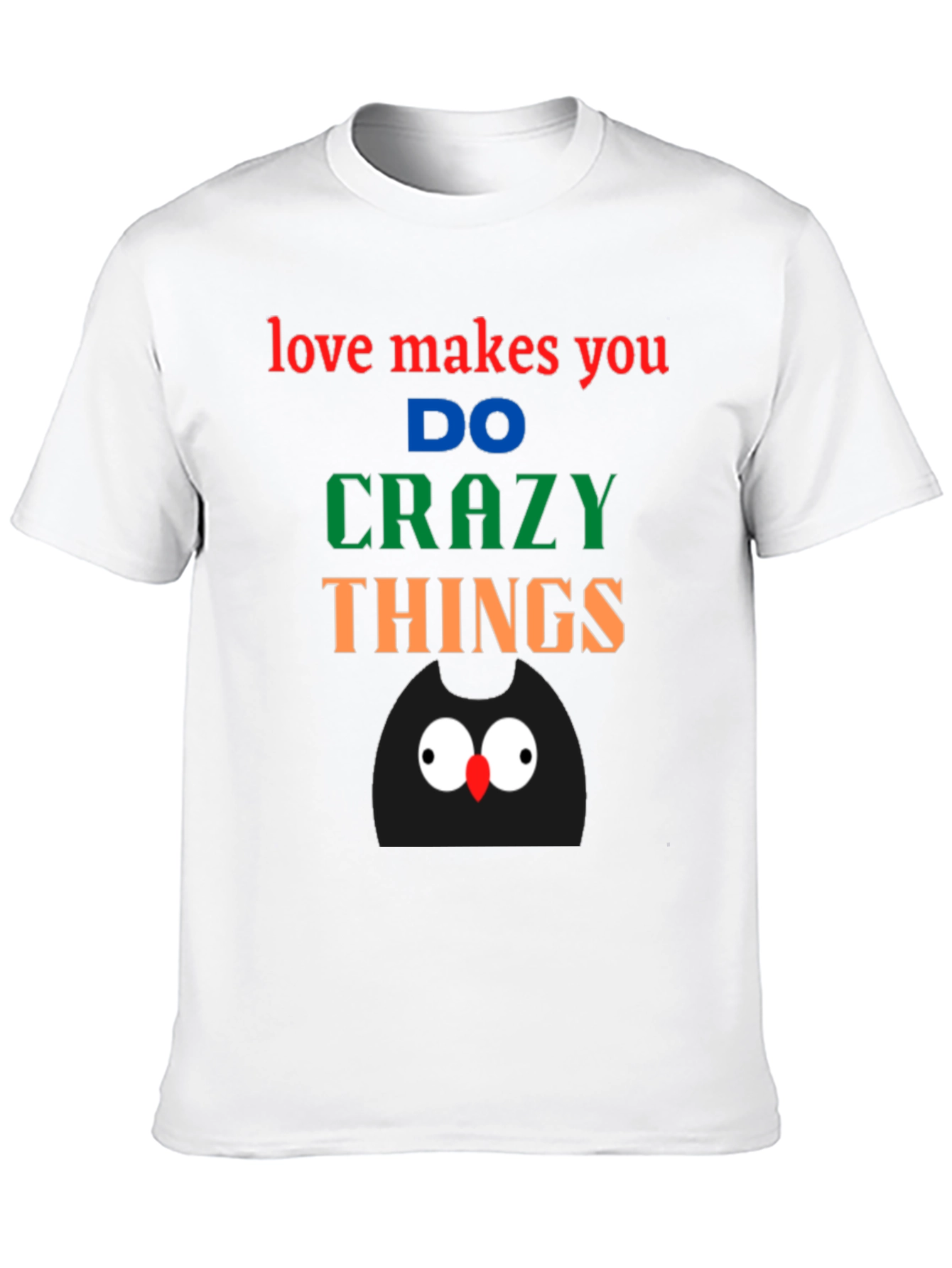 Love Makes You Do Crazy Things - Black T-Shirt