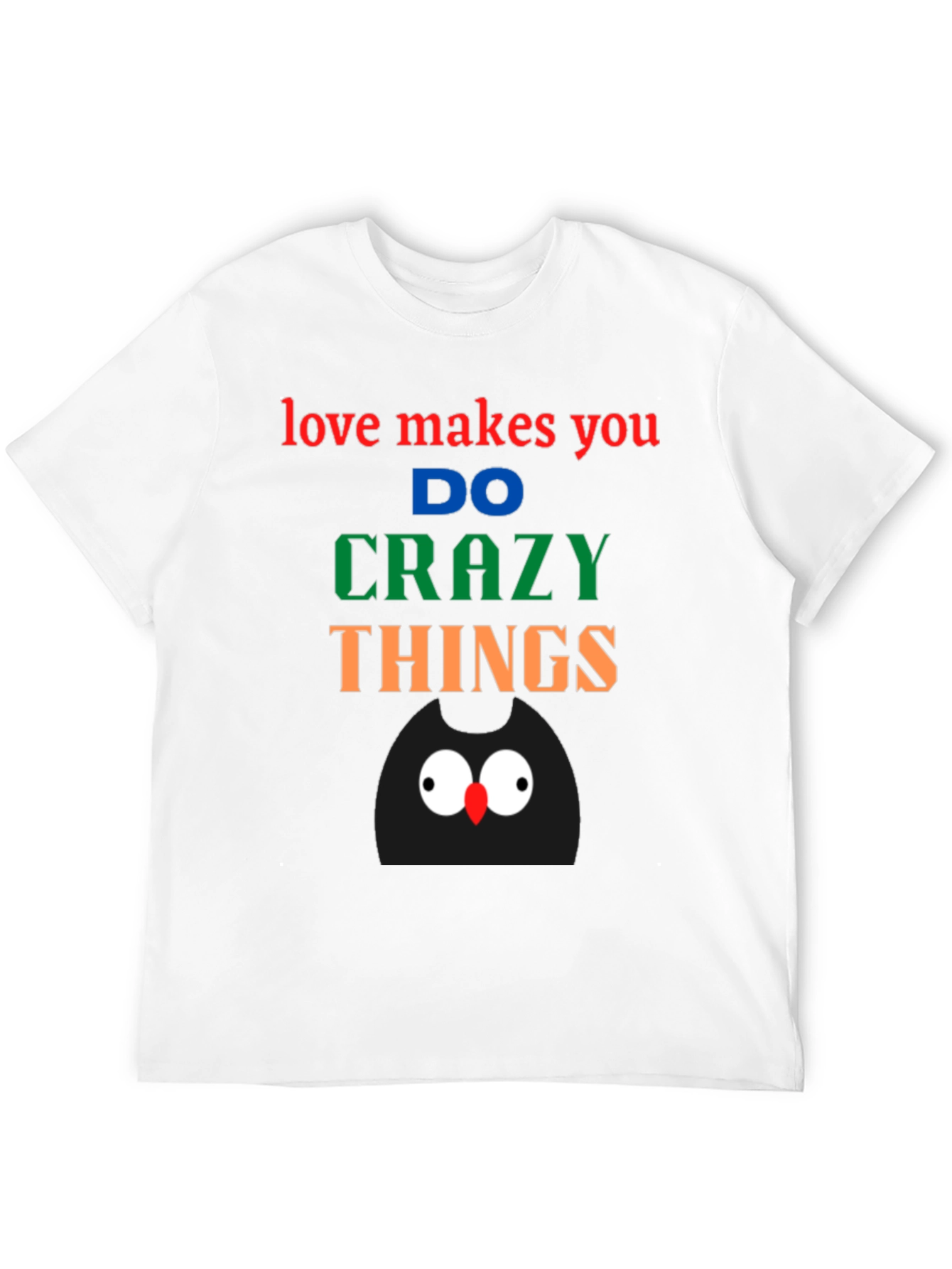 Love Makes You Do Crazy Things - Black T-Shirt