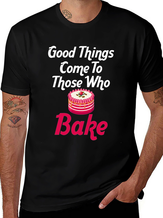 Good Things Come To Those Who Bake T-Shirt