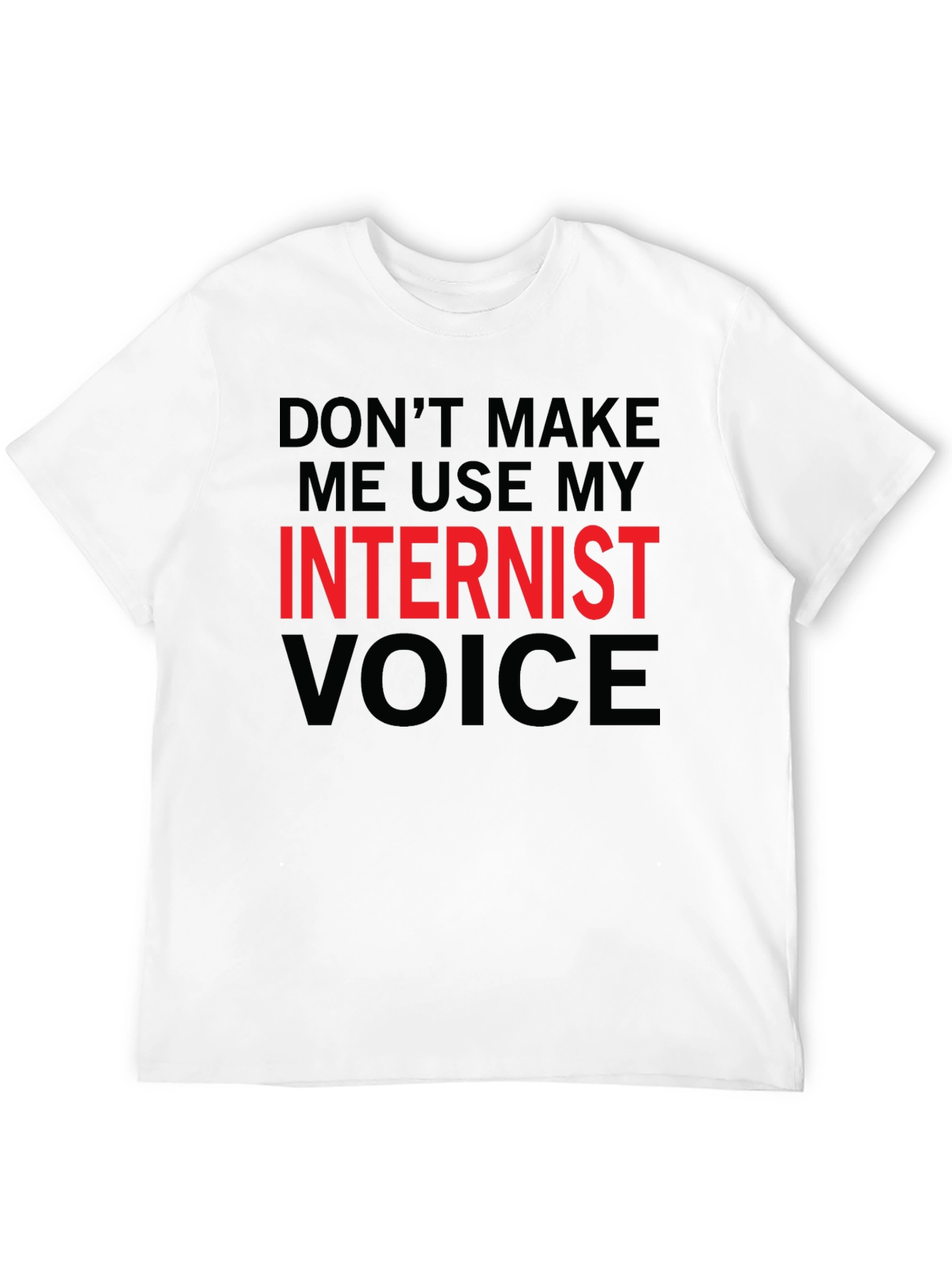 Dont Make Me Use My Internist Voice T-Shirt