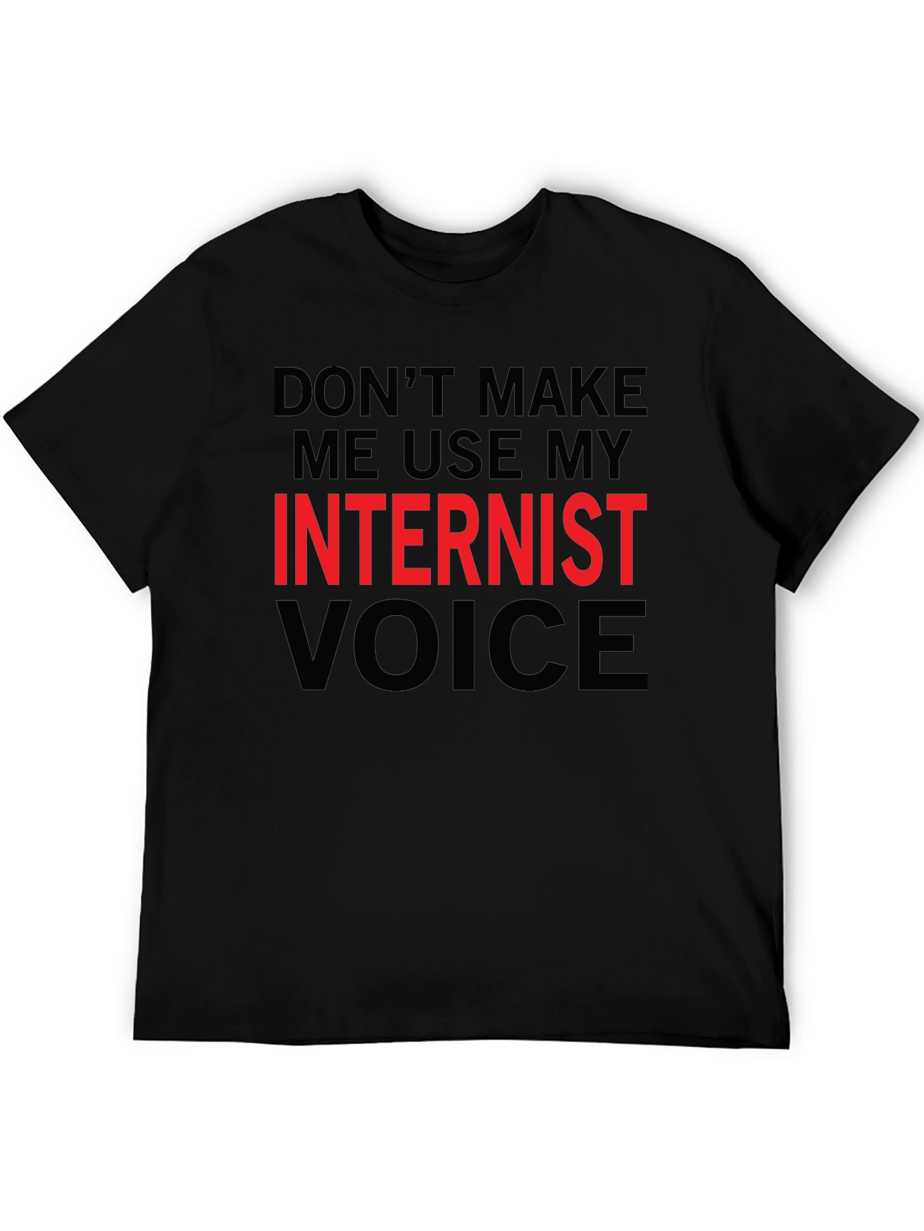 Dont Make Me Use My Internist Voice T-Shirt