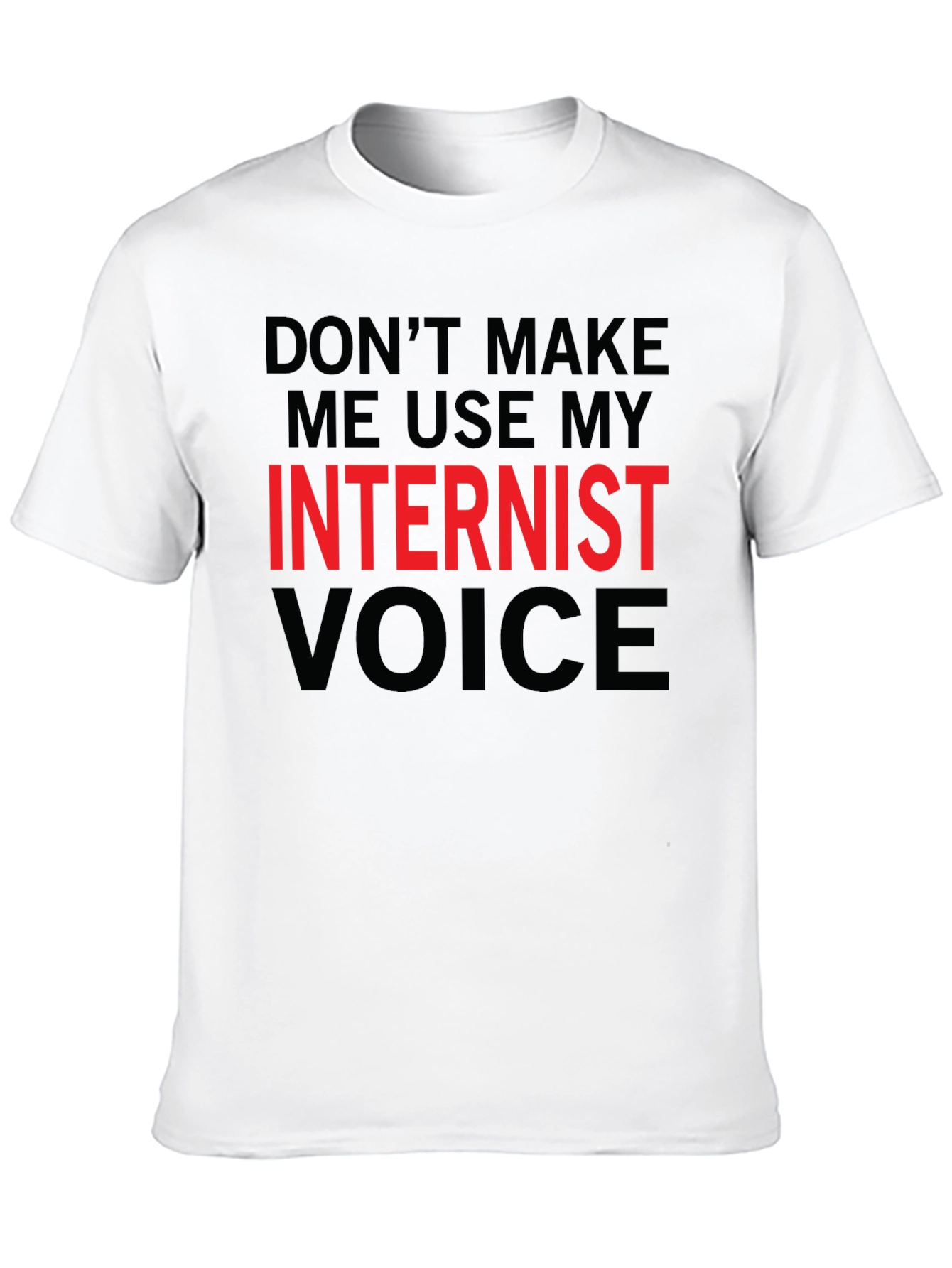 Dont Make Me Use My Internist Voice T-Shirt