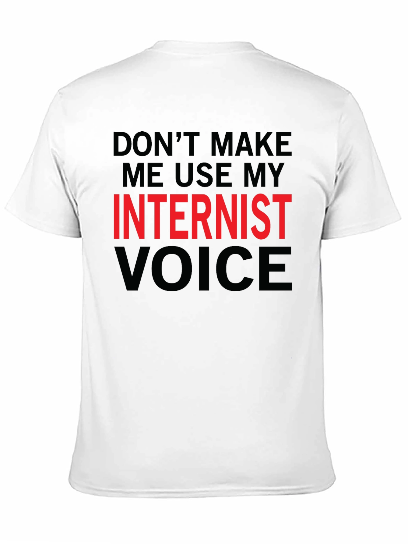 Dont Make Me Use My Internist Voice T-Shirt