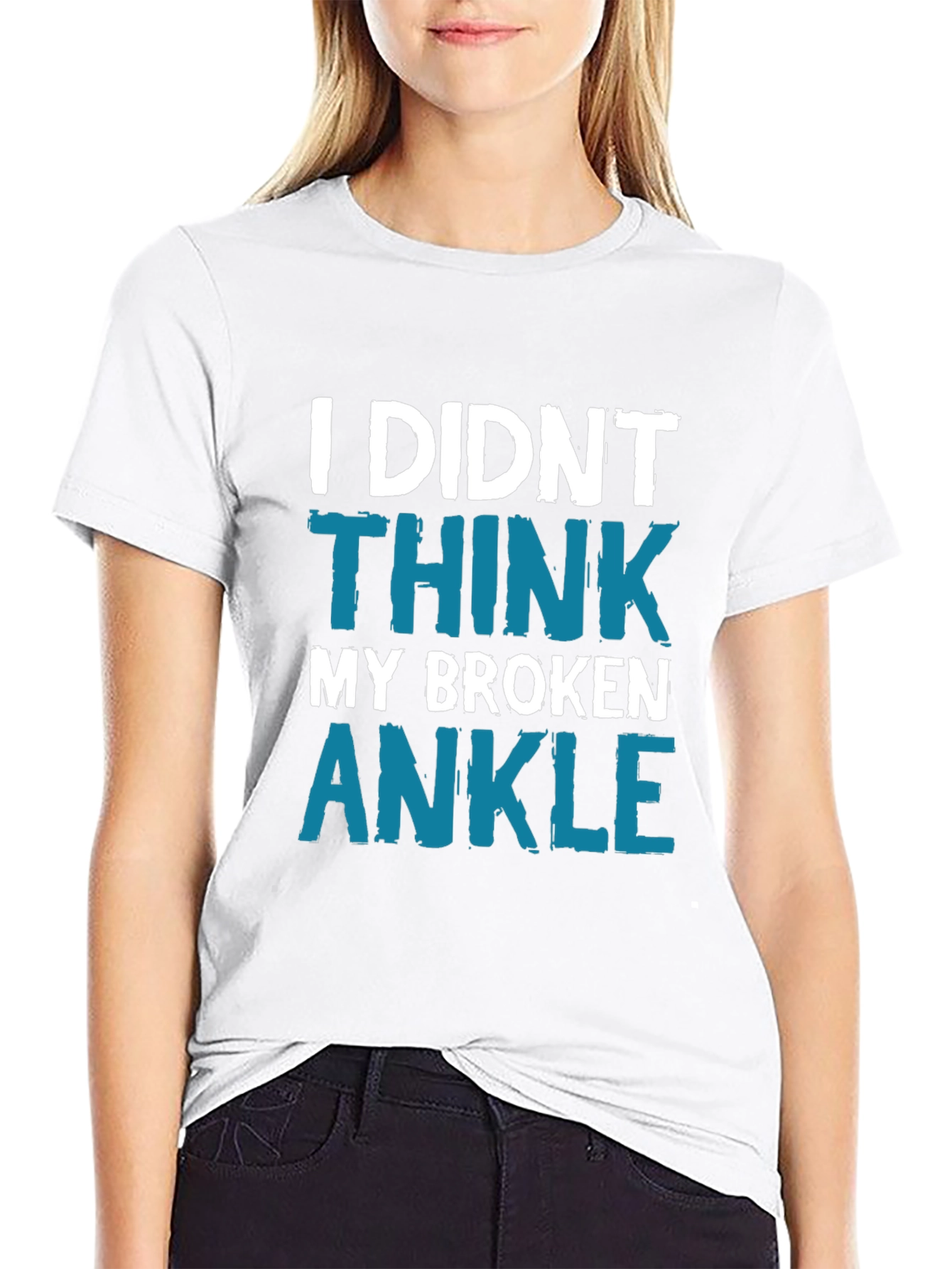 I Didnt Think My Broken Ankle Tee