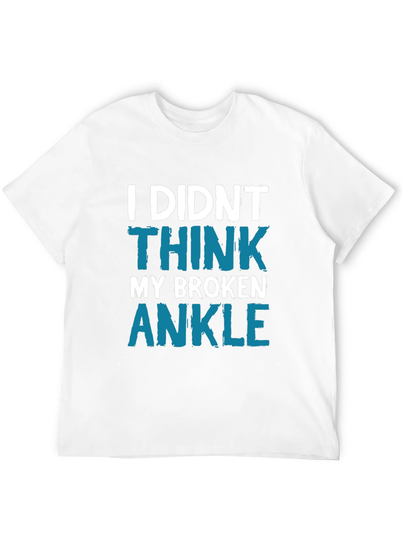 I Didnt Think My Broken Ankle Tee