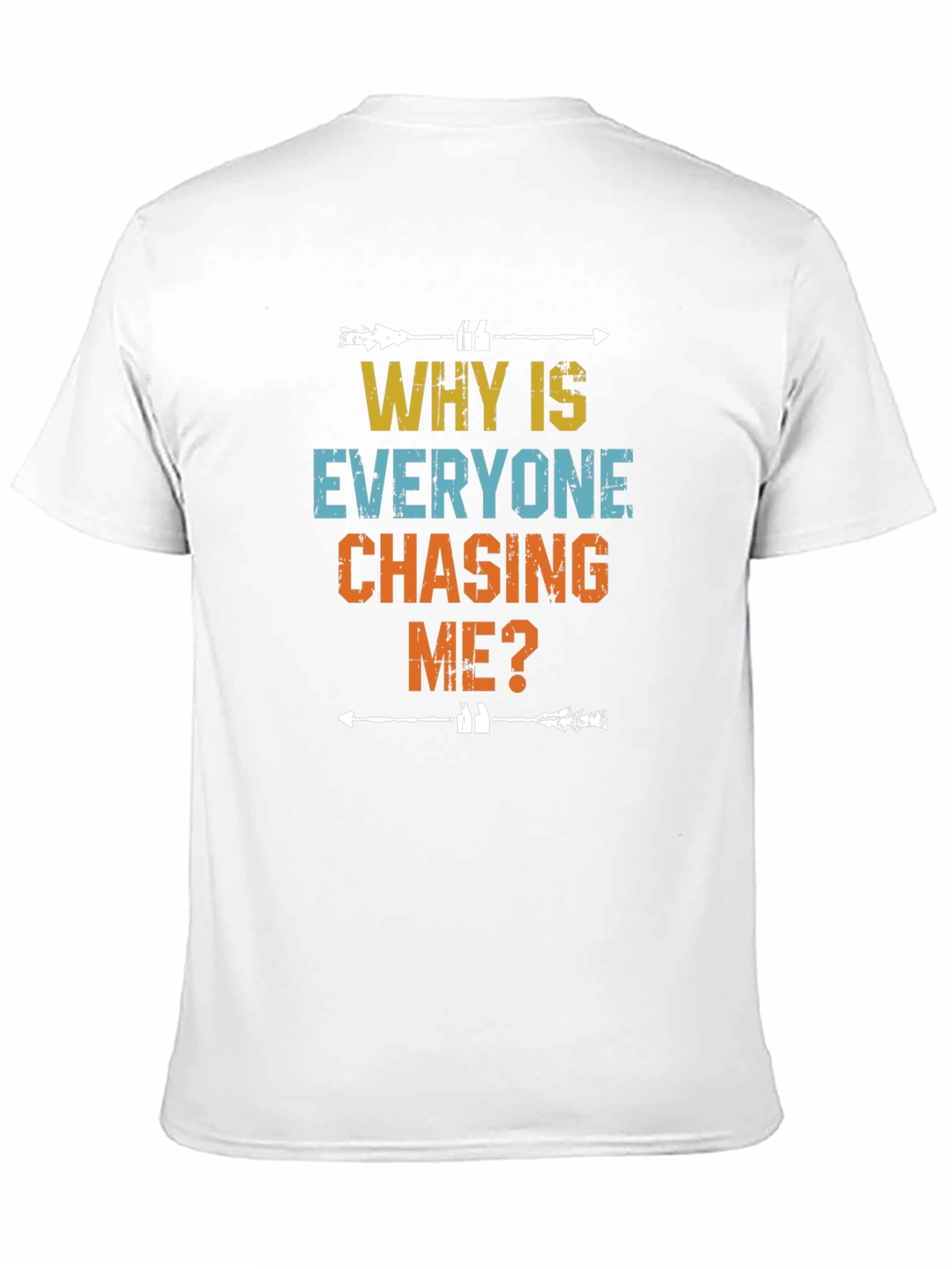 Funny Why Is Everyone Chasing Me? Graphic Tee