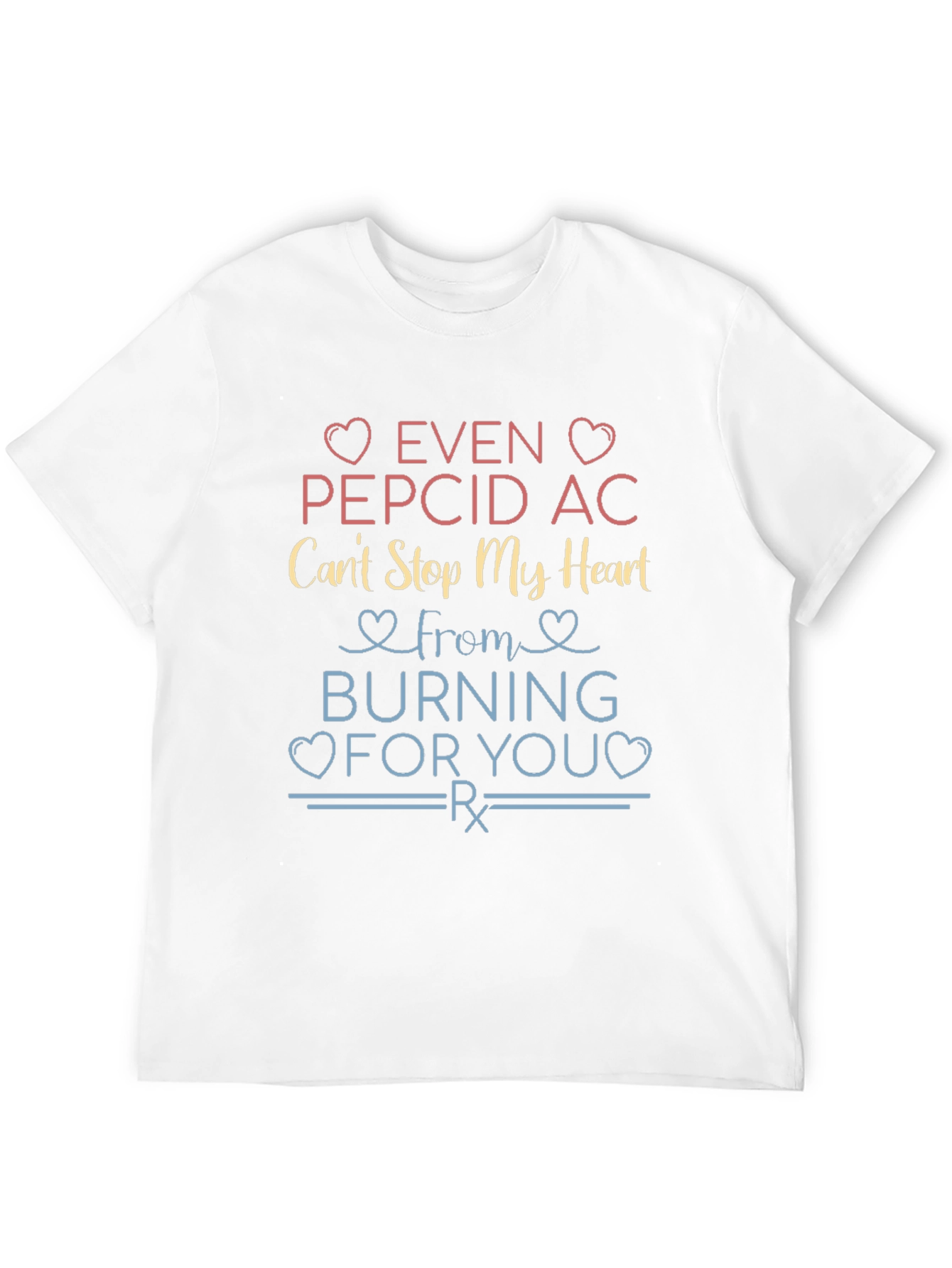 Even Pepcid AC Cant Stop My Heart T-Shirt