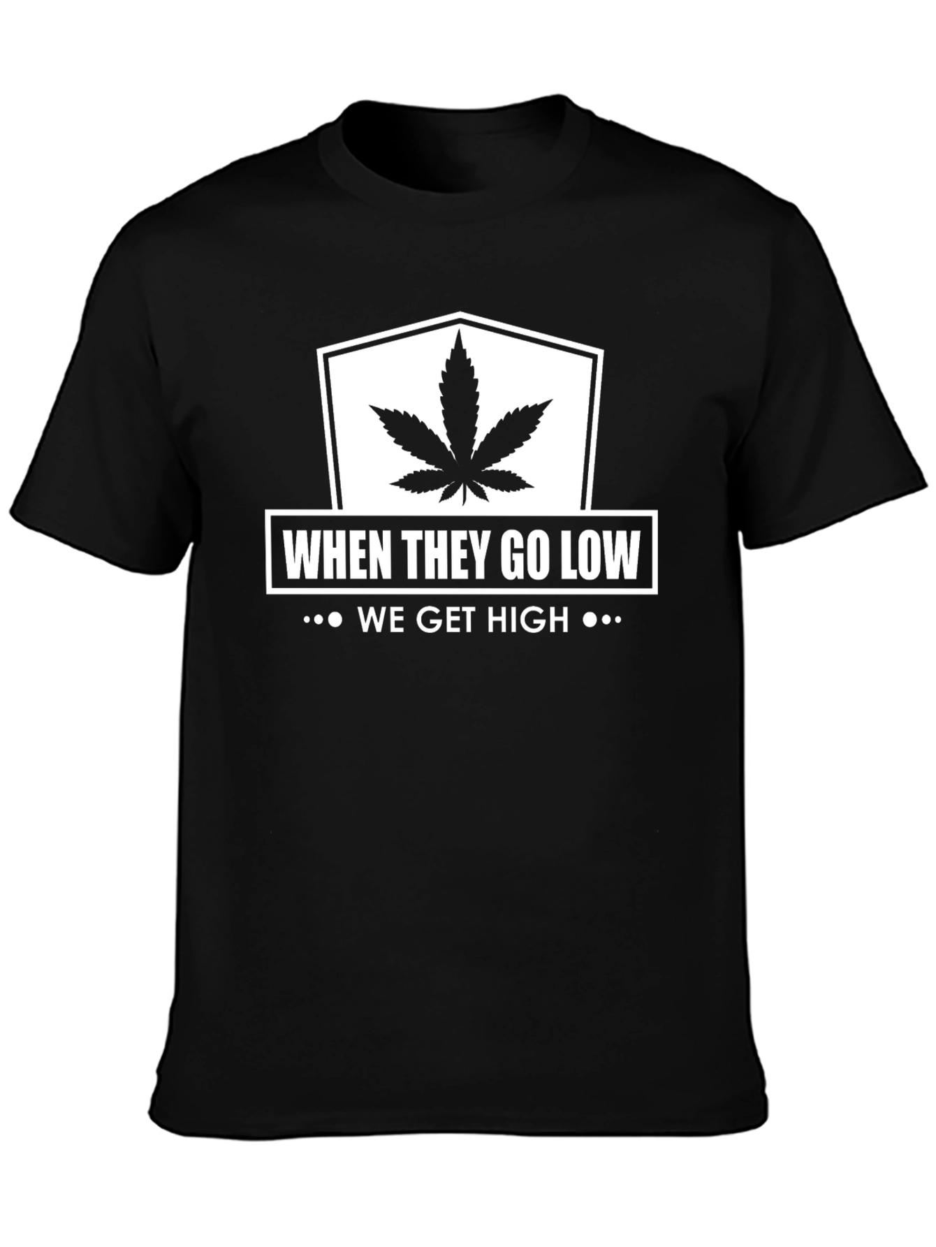 When They Go Low We Get High T-Shirt