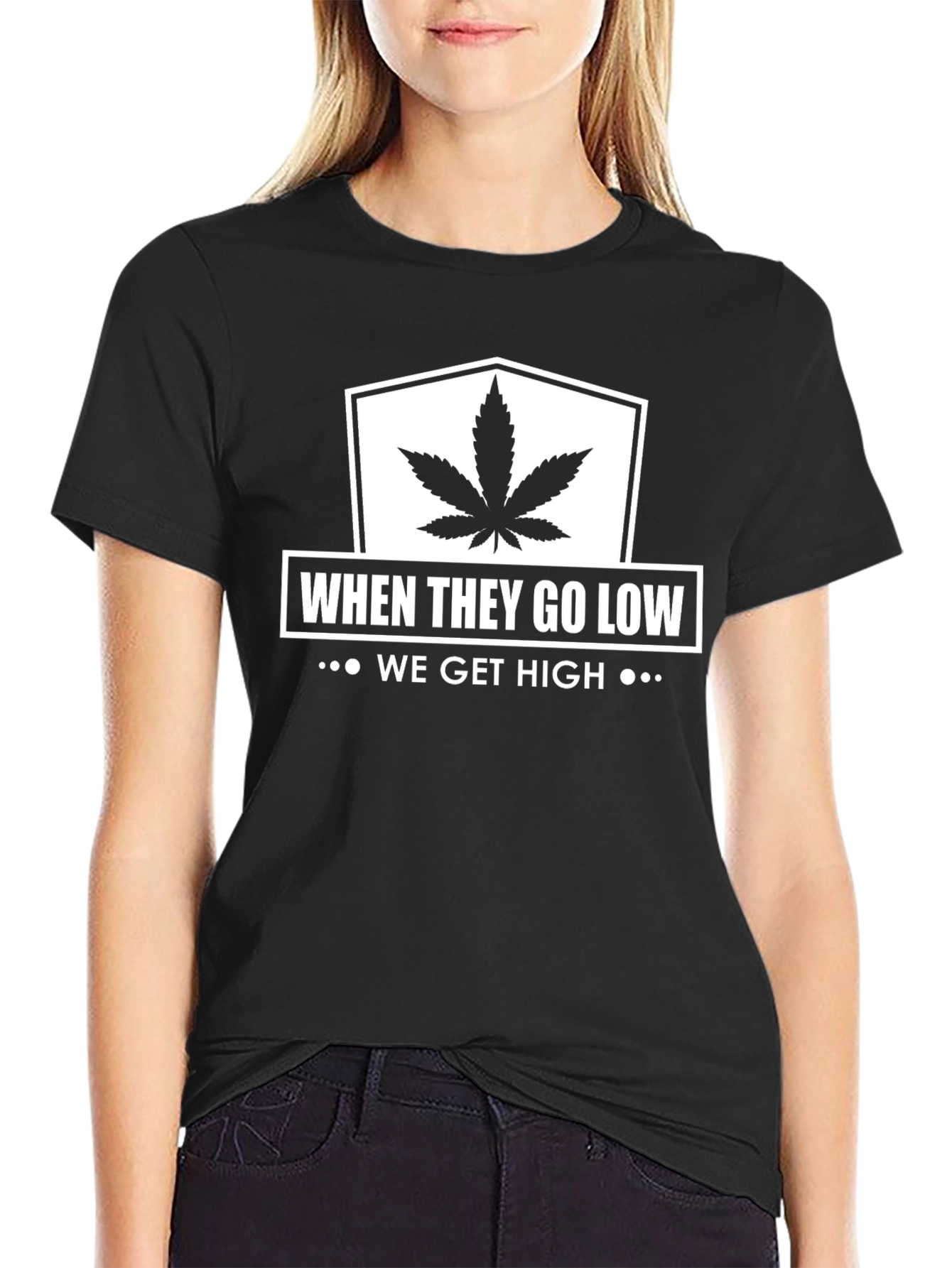 When They Go Low We Get High T-Shirt