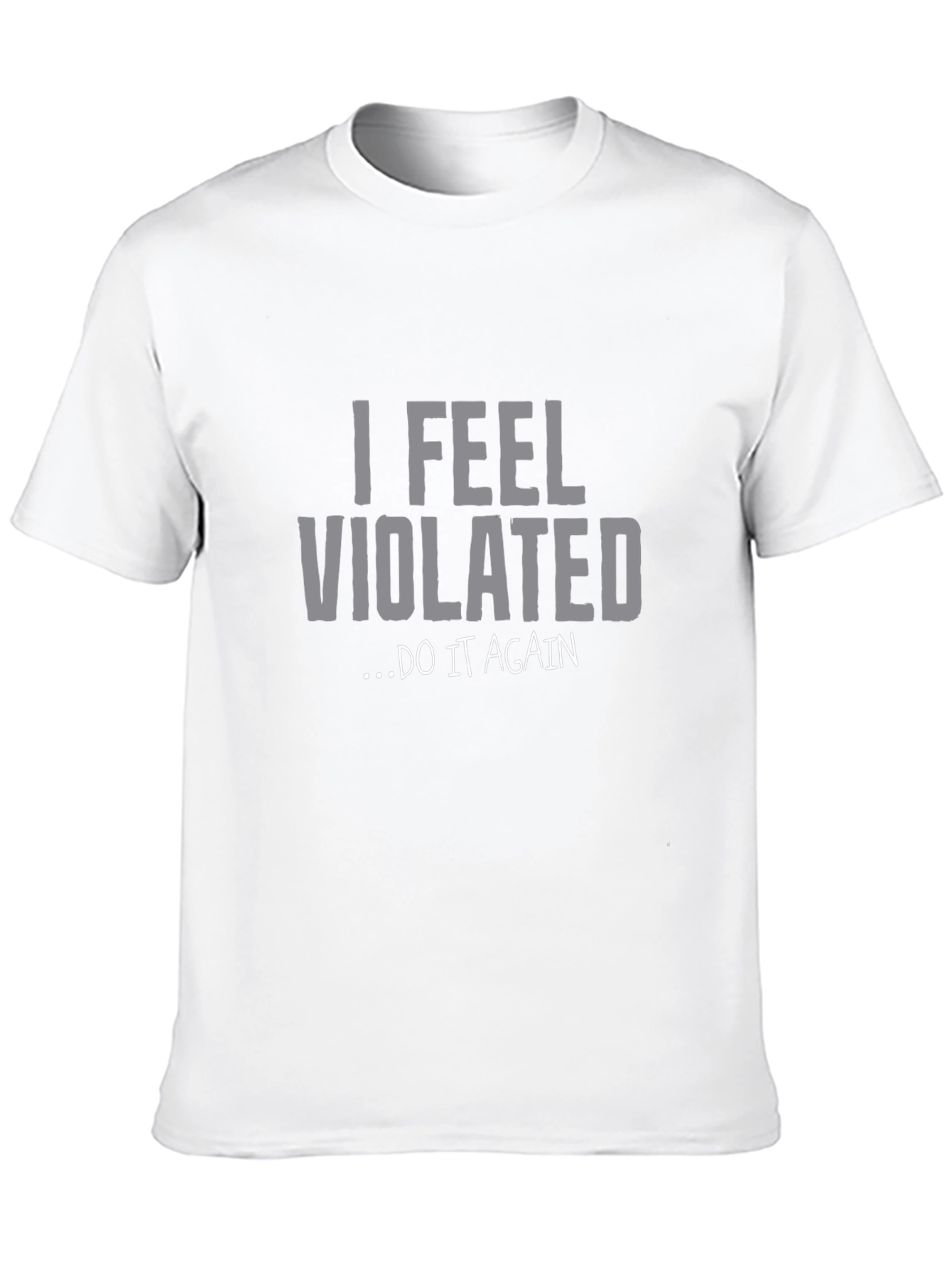 I Feel Violated... Do It Again Graphic Tee