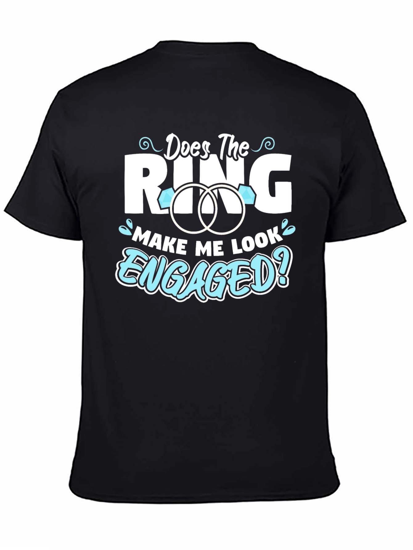 Does the Ring Make Me Look Engaged? T-Shirt