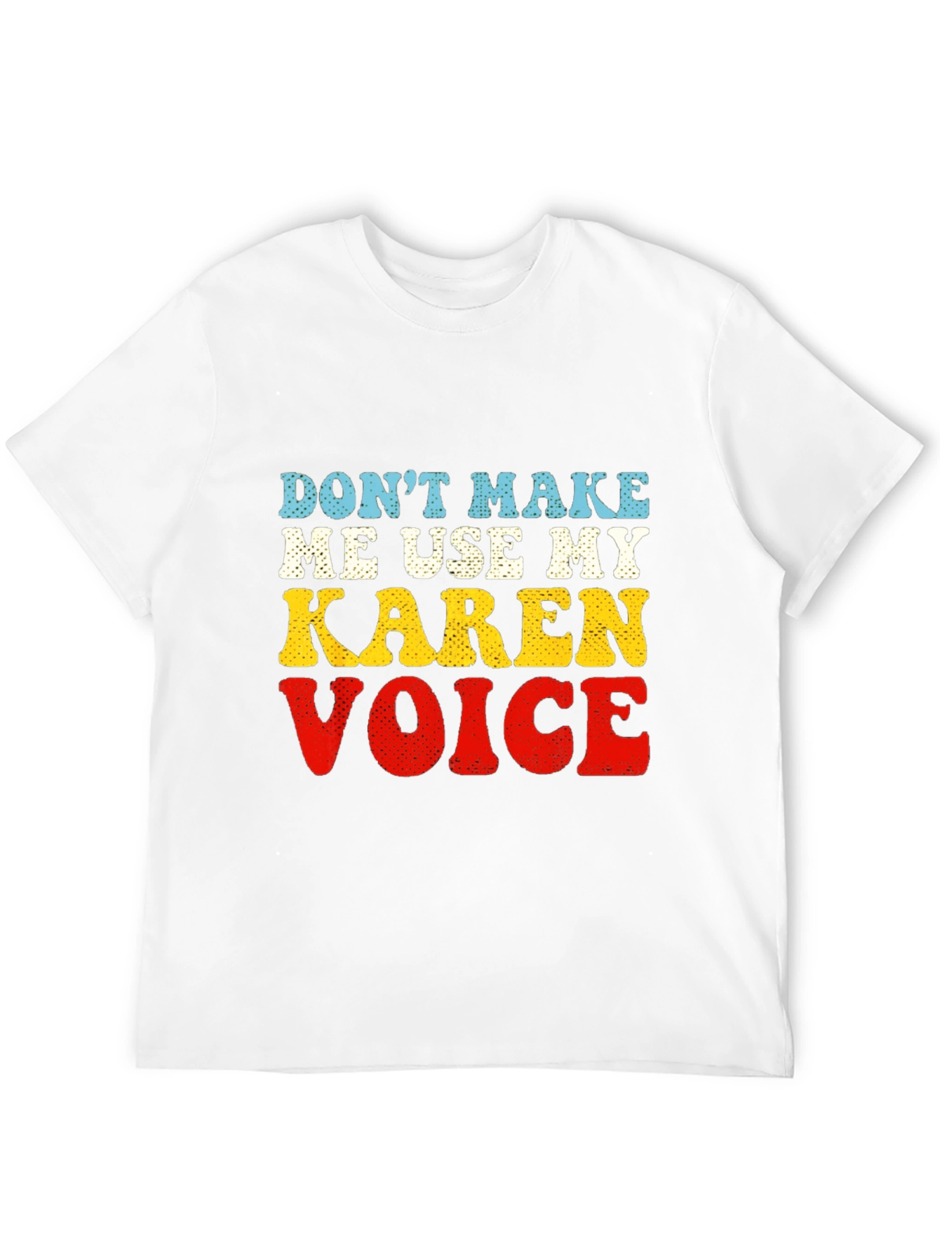 Dont Make Me Use My Karen Voice T-Shirt