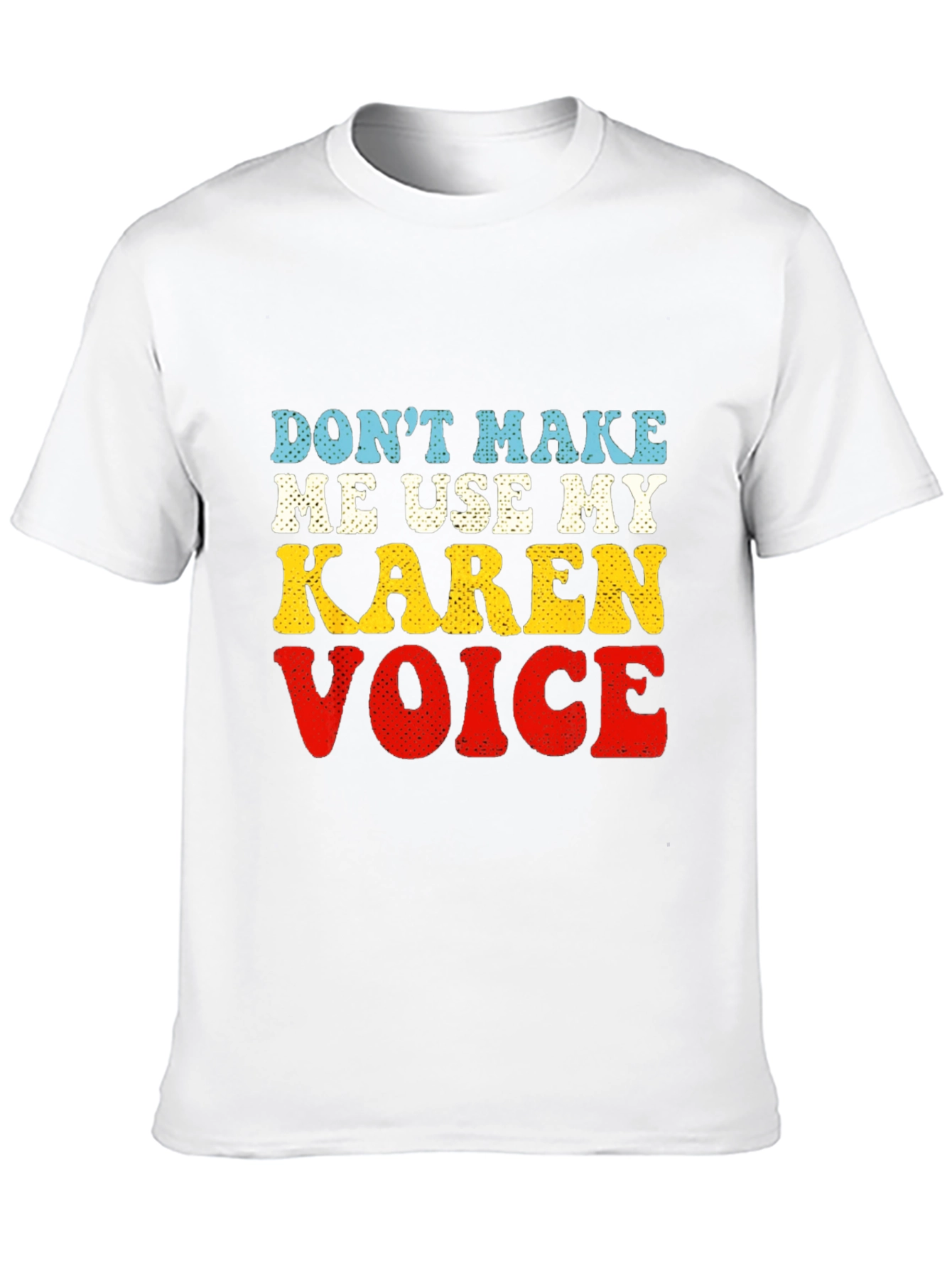 Dont Make Me Use My Karen Voice T-Shirt