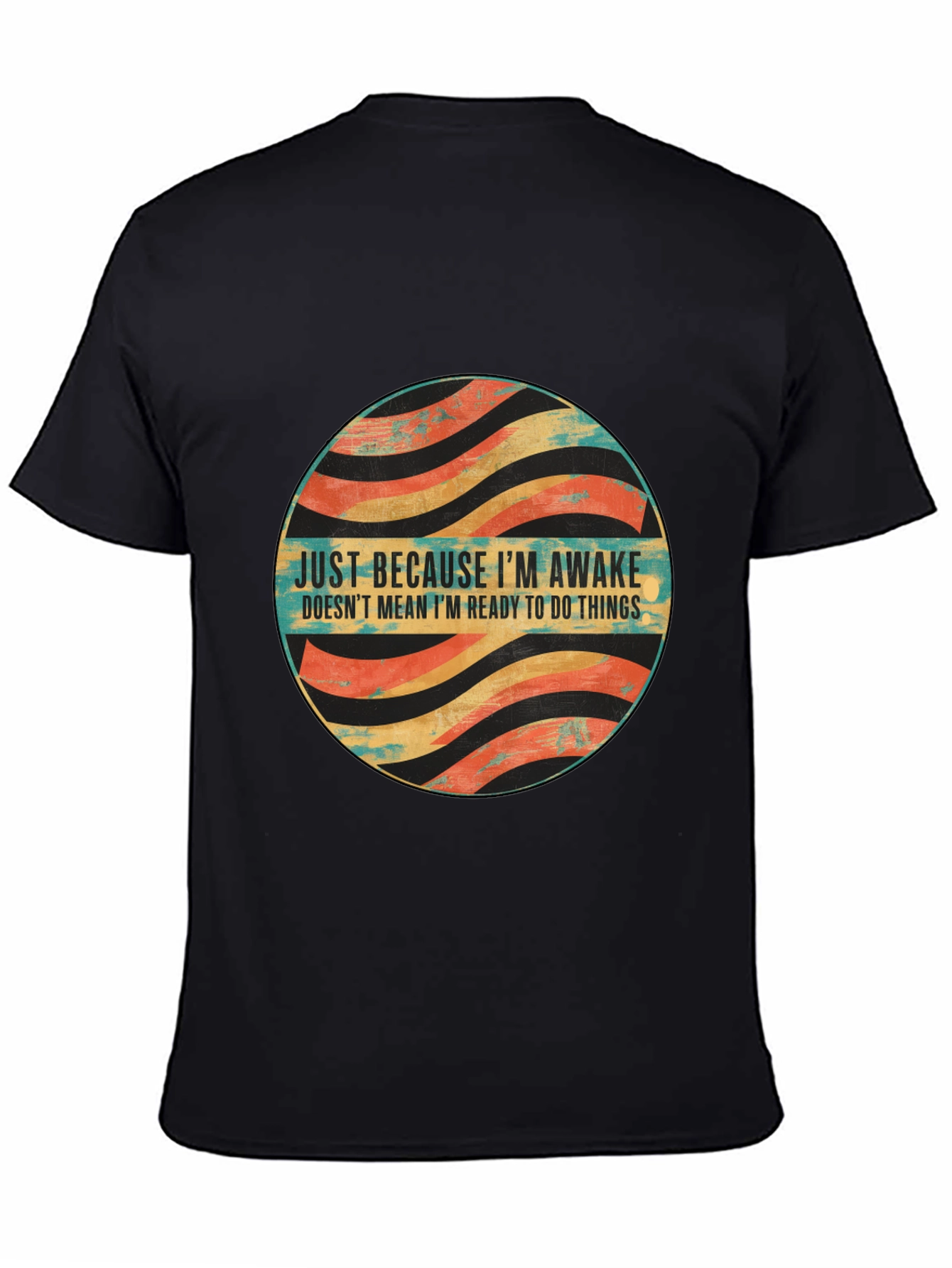 Just Because Im Awake T-Shirt