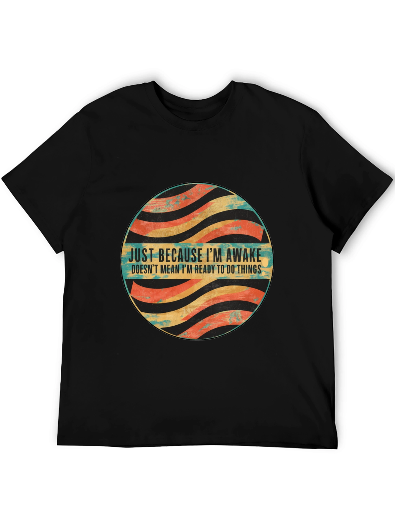 Just Because Im Awake T-Shirt