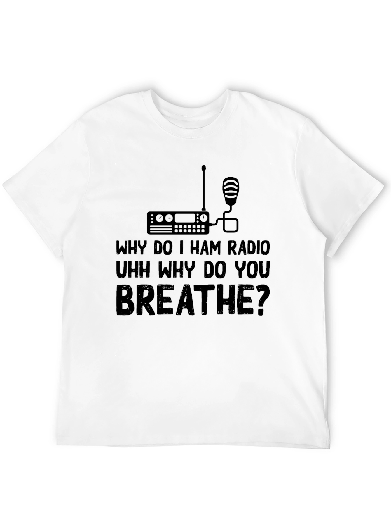 Ham Radio T-Shirt - Why Do You Breathe?