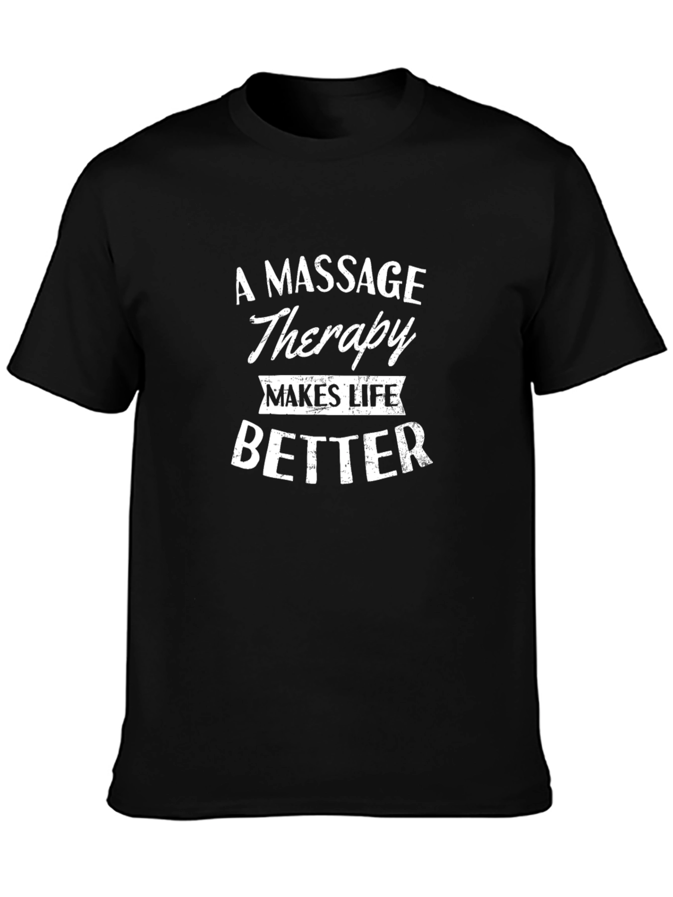 Massage Therapy Makes Life Better T-Shirt