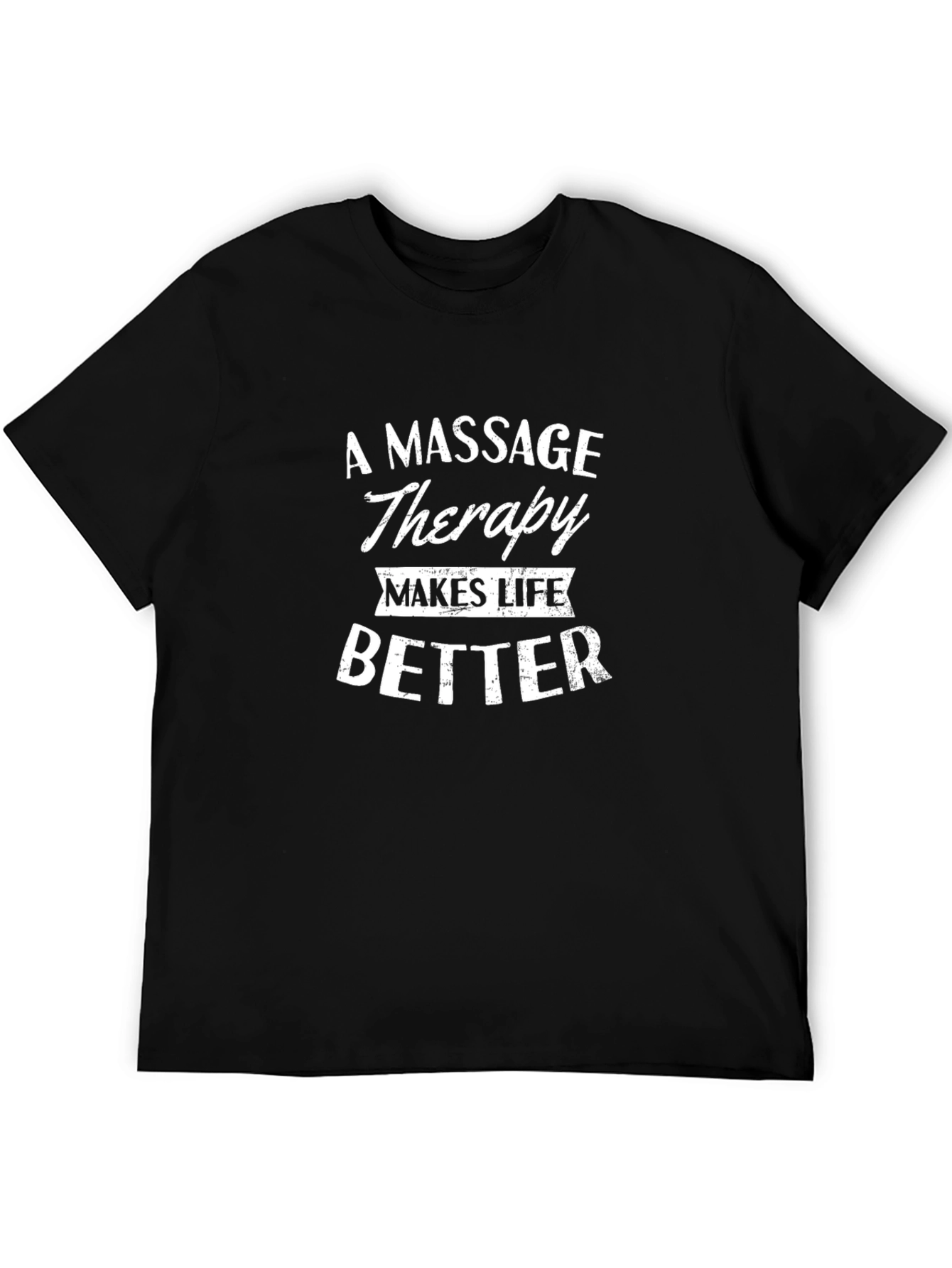 Massage Therapy Makes Life Better T-Shirt