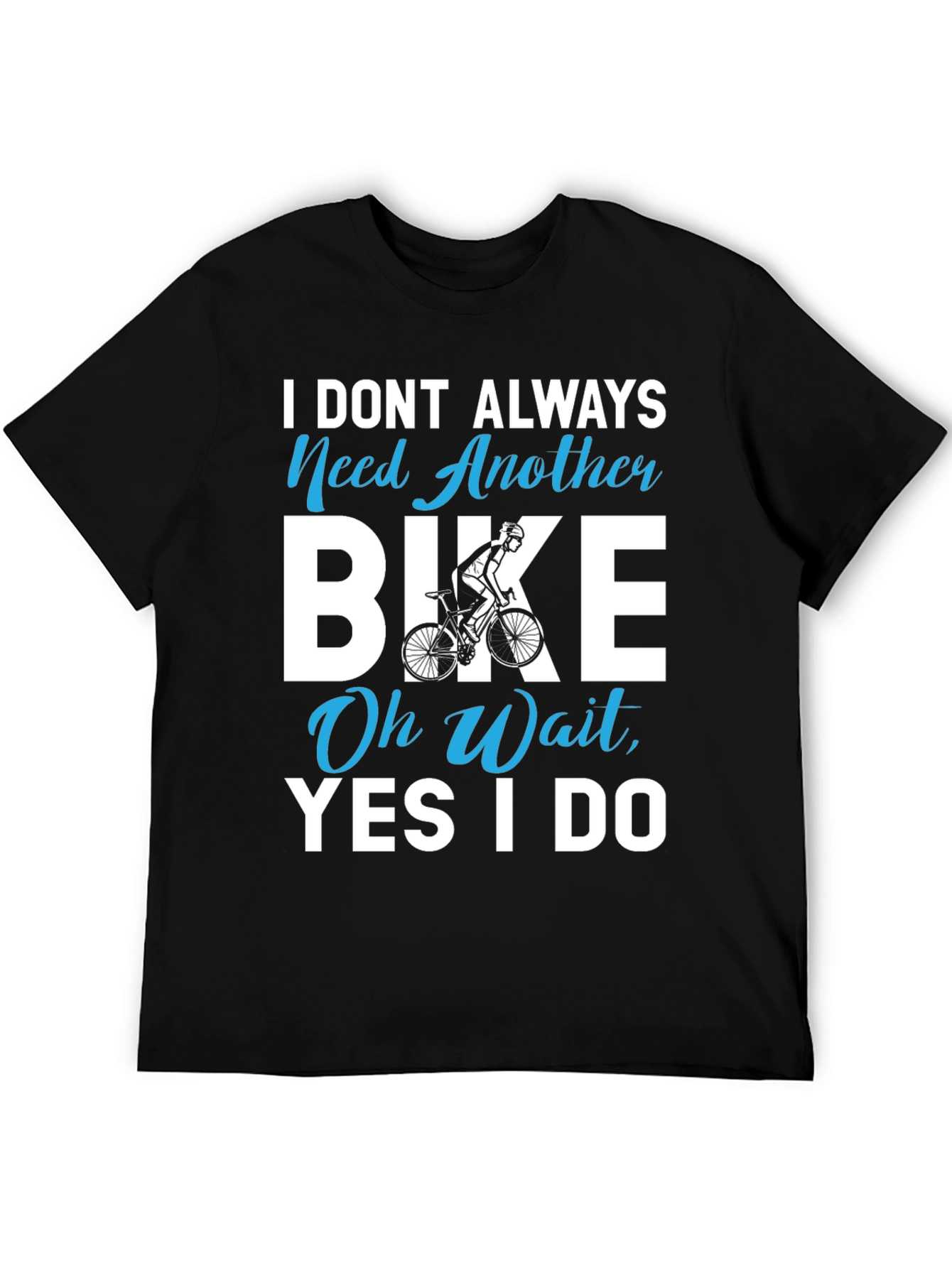I Dont Always Need Another Bike T-Shirt