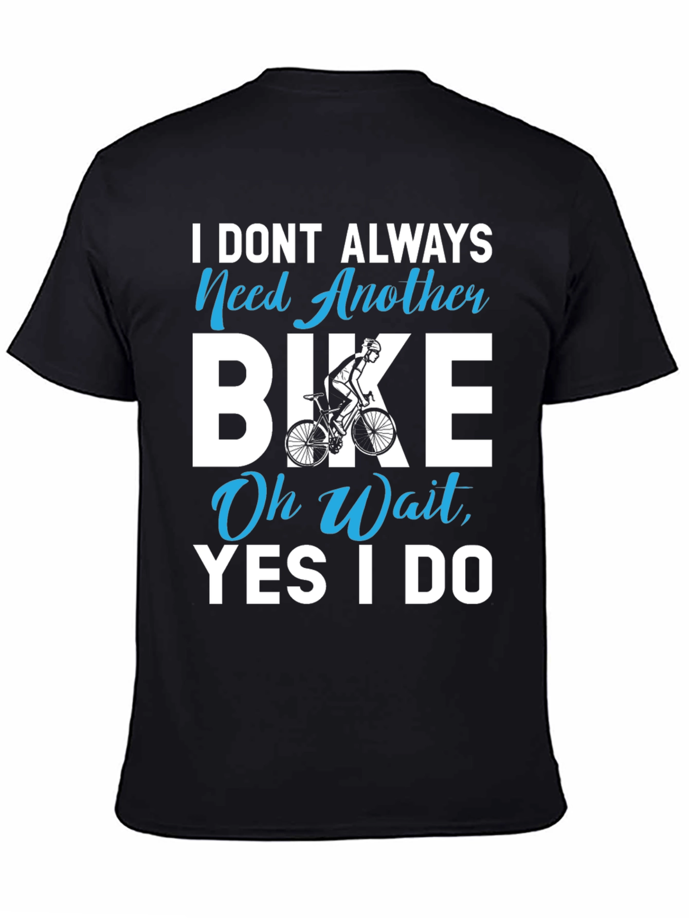 I Dont Always Need Another Bike T-Shirt