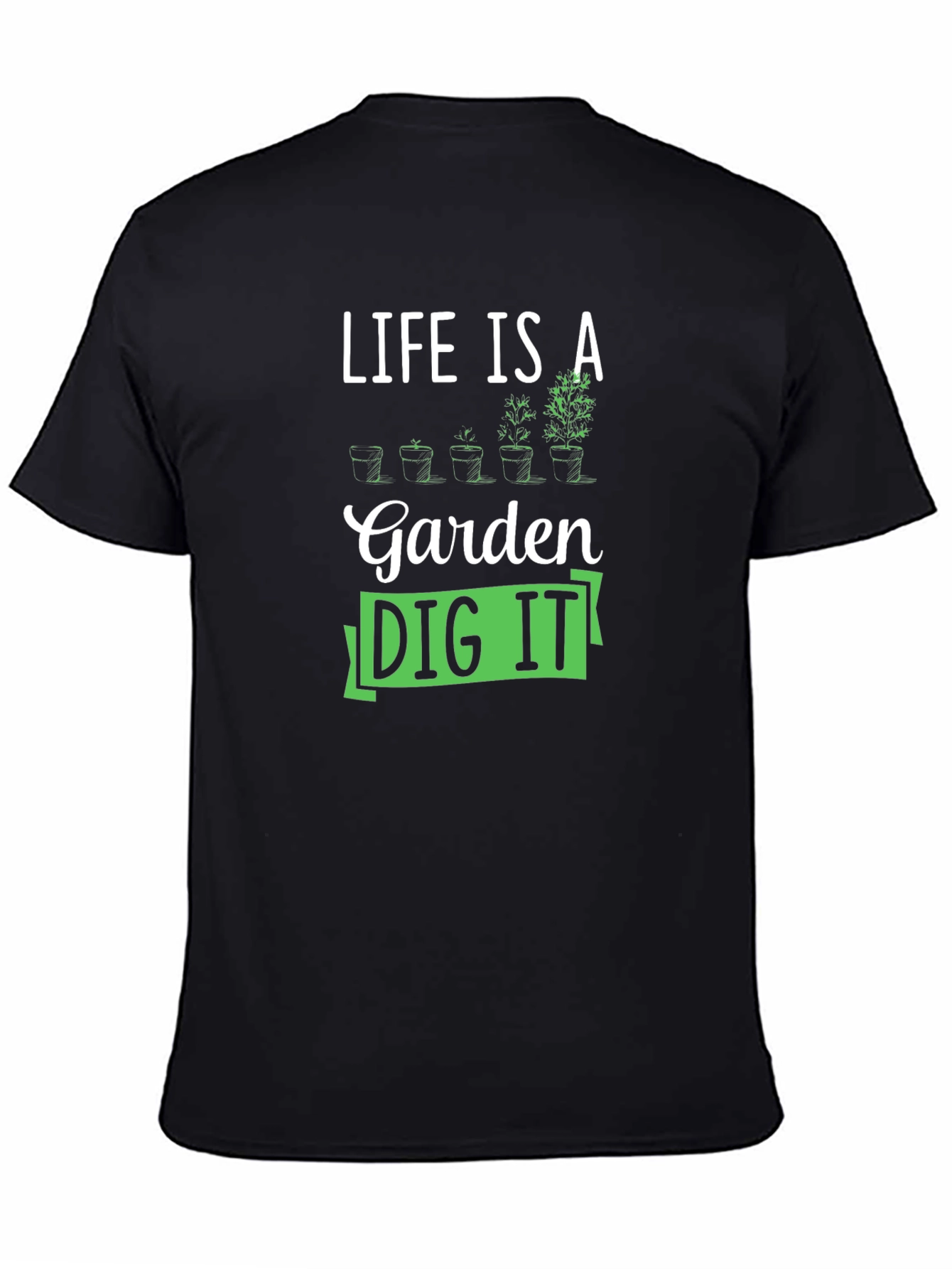 Life Is A Garden Dig It T-Shirt