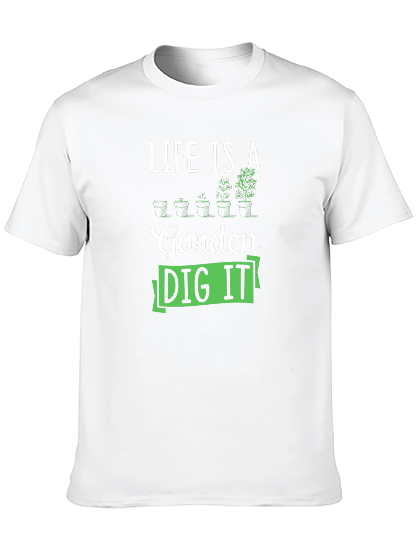Life Is A Garden Dig It T-Shirt