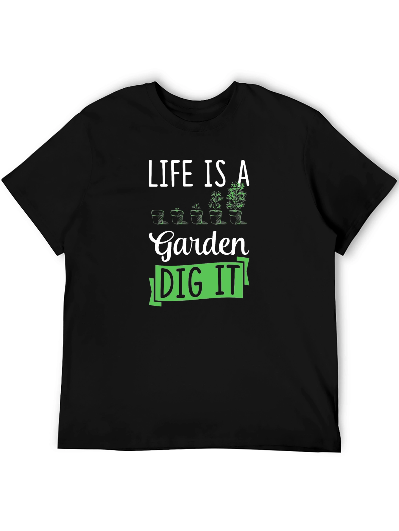 Life Is A Garden Dig It T-Shirt