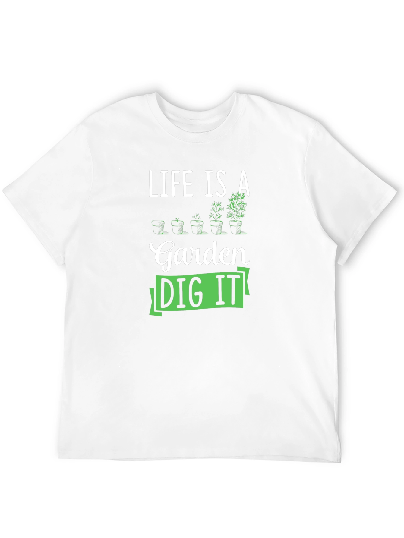 Life Is A Garden Dig It T-Shirt