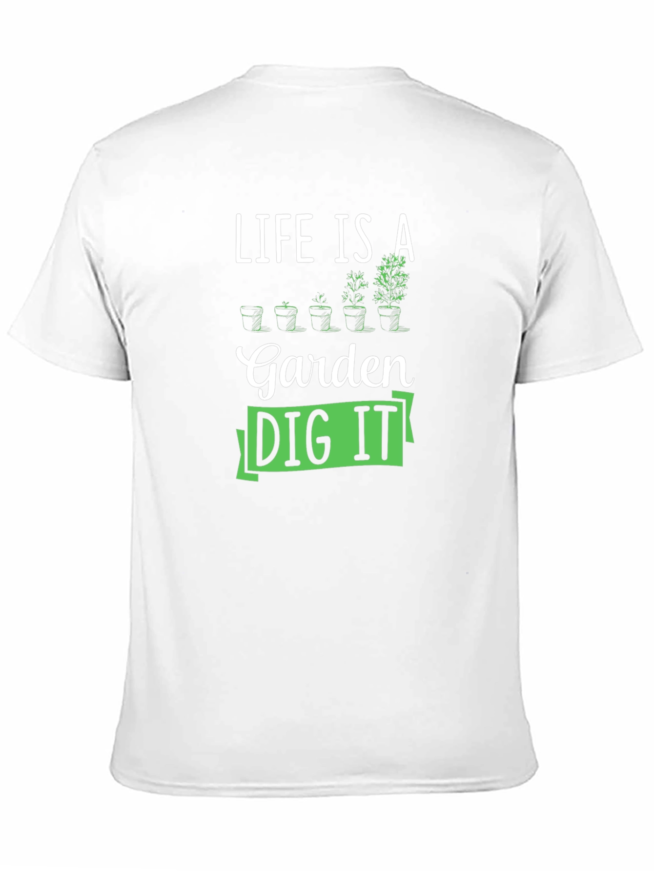 Life Is A Garden Dig It T-Shirt