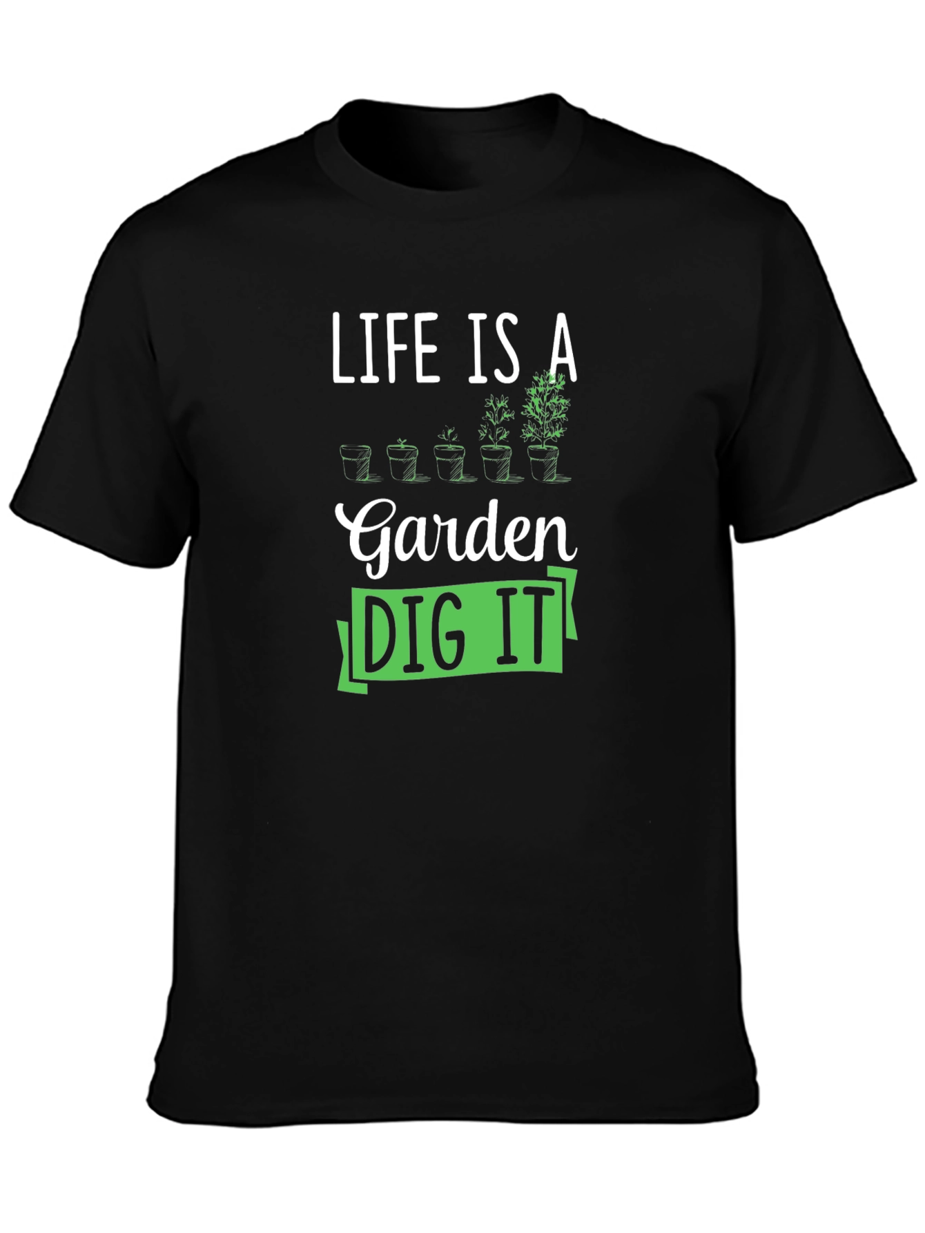 Life Is A Garden Dig It T-Shirt