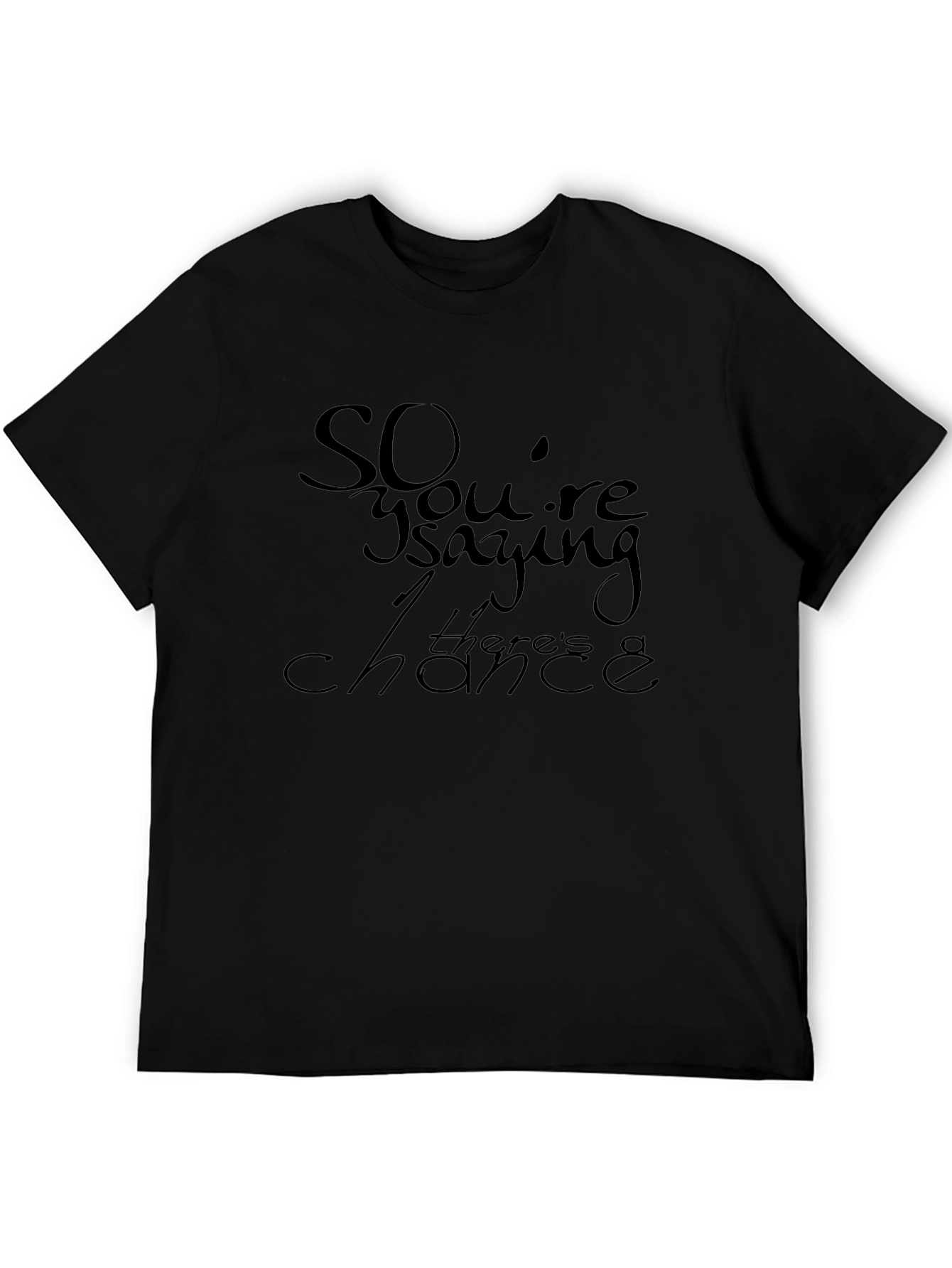 So Youre Saying Theres a Chance T-Shirt
