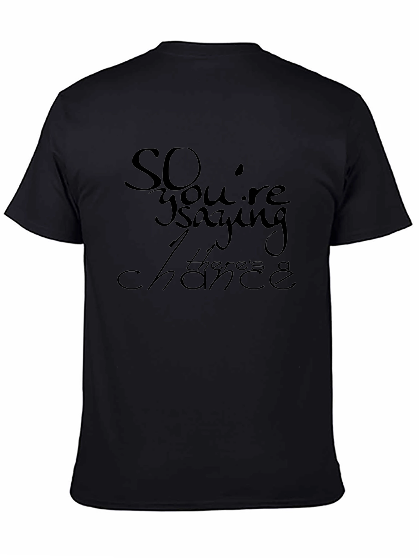 So Youre Saying Theres a Chance T-Shirt