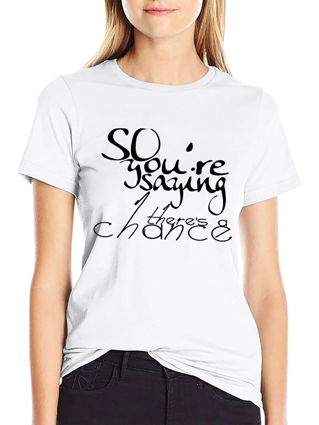 So Youre Saying Theres a Chance T-Shirt