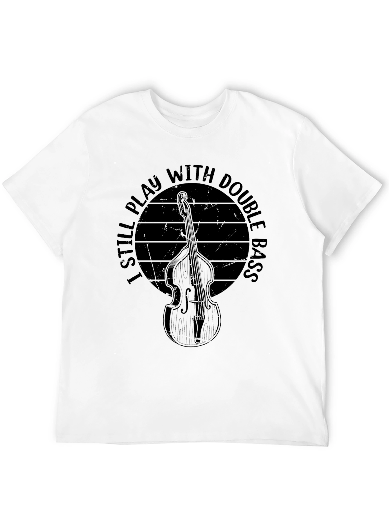 I Still Play With Double Bass T-Shirt