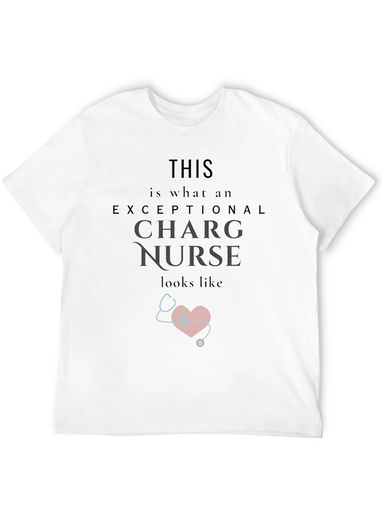 Exceptional Charge Nurse T-Shirt - Gift for Nurses
