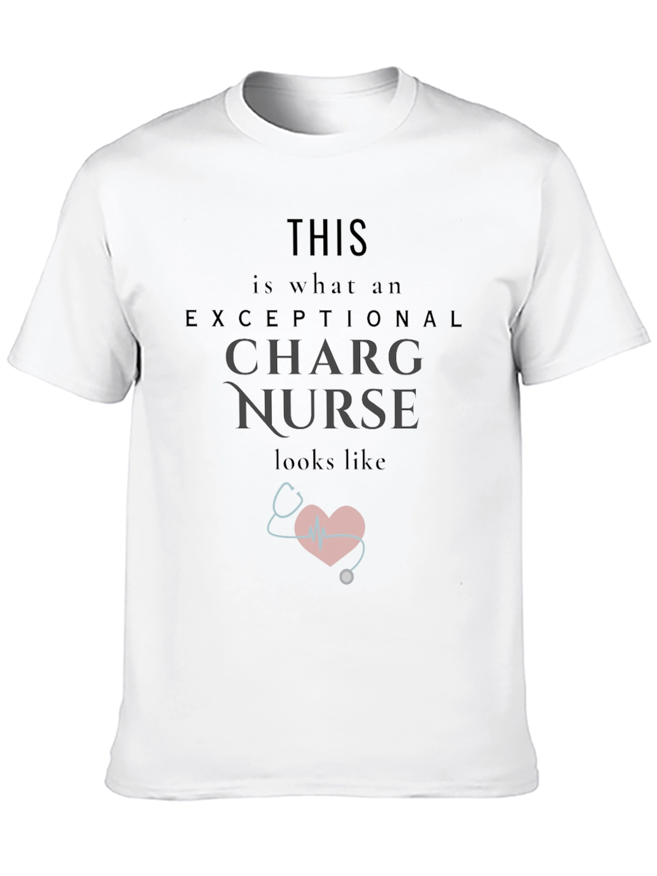 Exceptional Charge Nurse T-Shirt - Gift for Nurses
