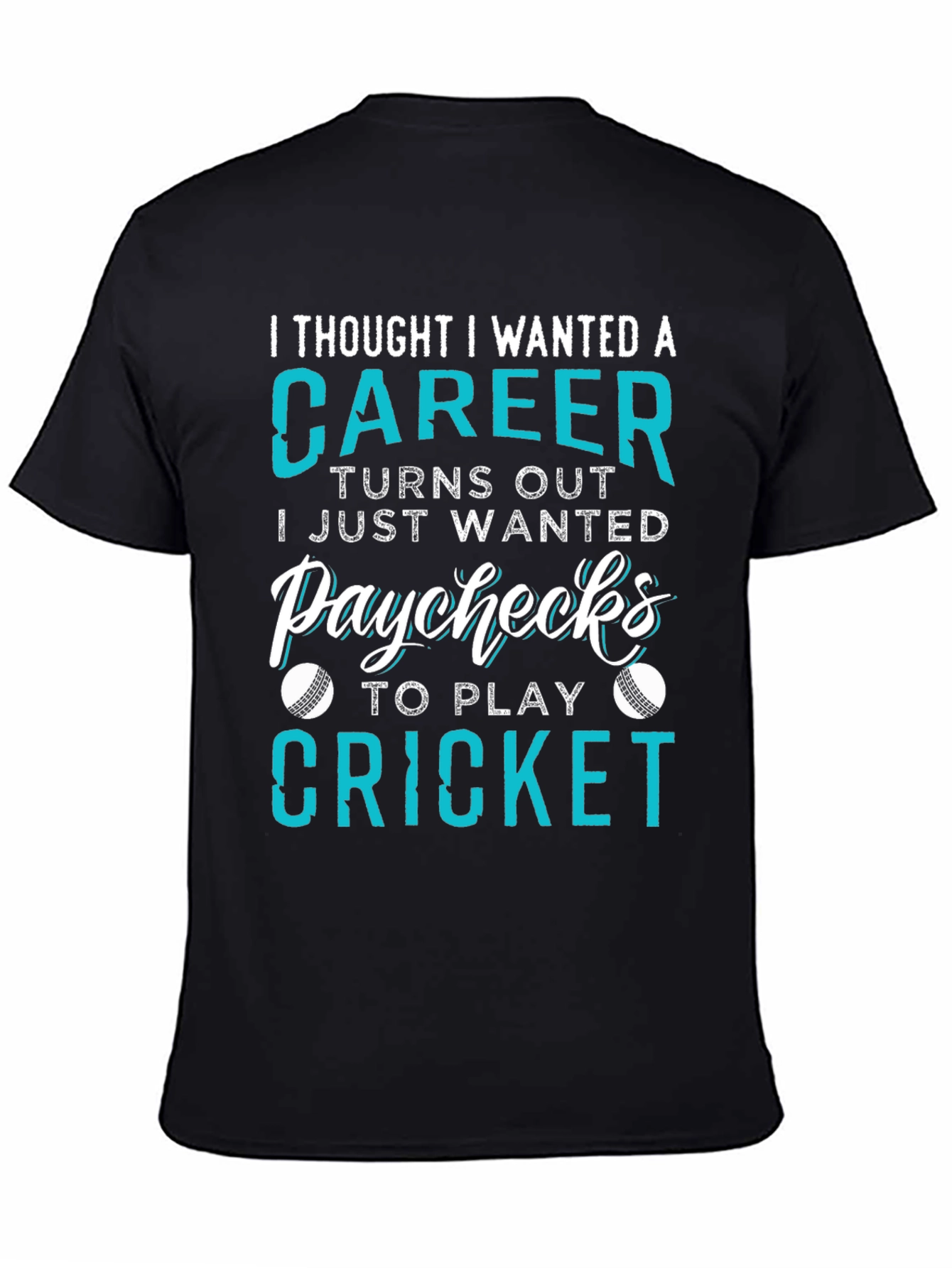 Cricket Career T-Shirt: I Just Wanted Paychecks