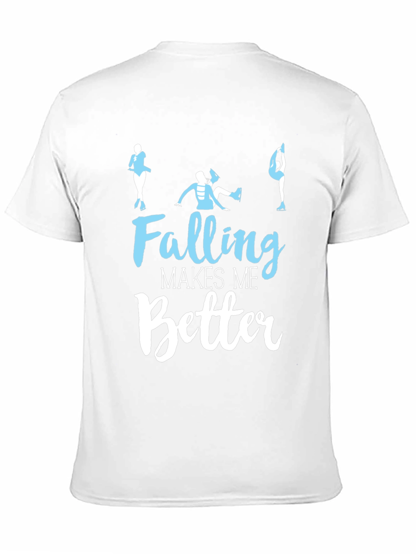 Falling Makes Me Better - Figure Skating T-Shirt