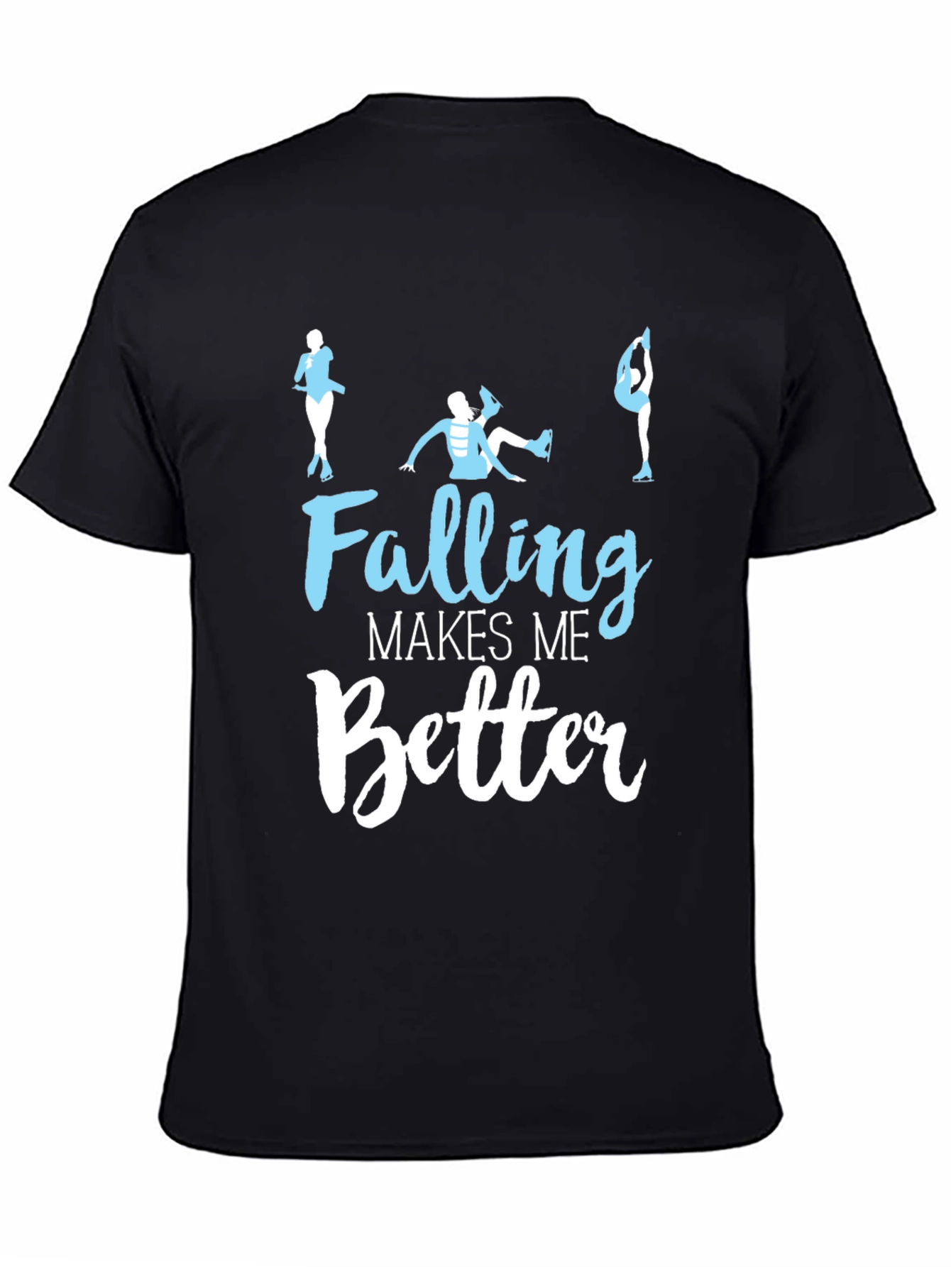 Falling Makes Me Better - Figure Skating T-Shirt