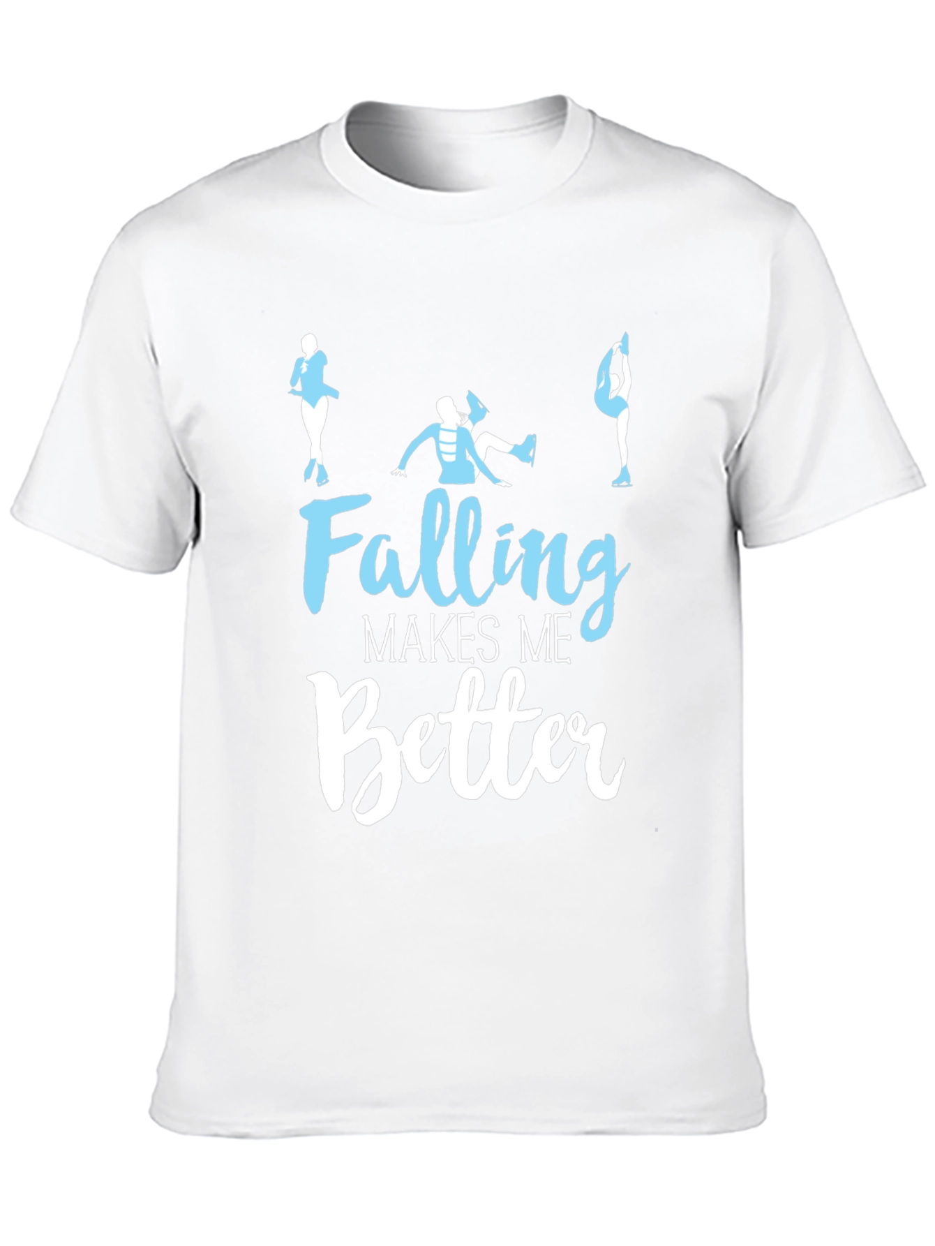 Falling Makes Me Better - Figure Skating T-Shirt