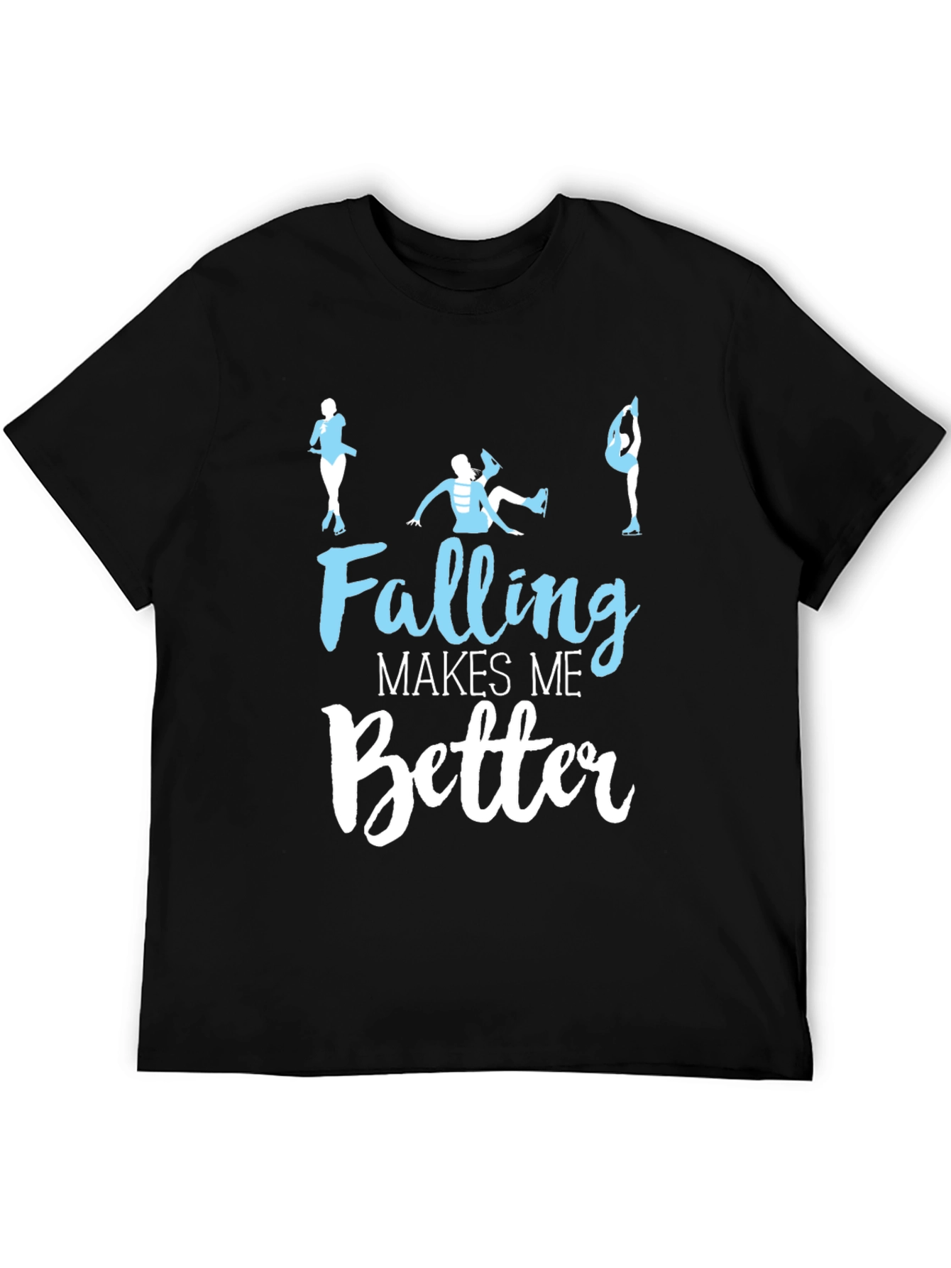 Falling Makes Me Better - Figure Skating T-Shirt