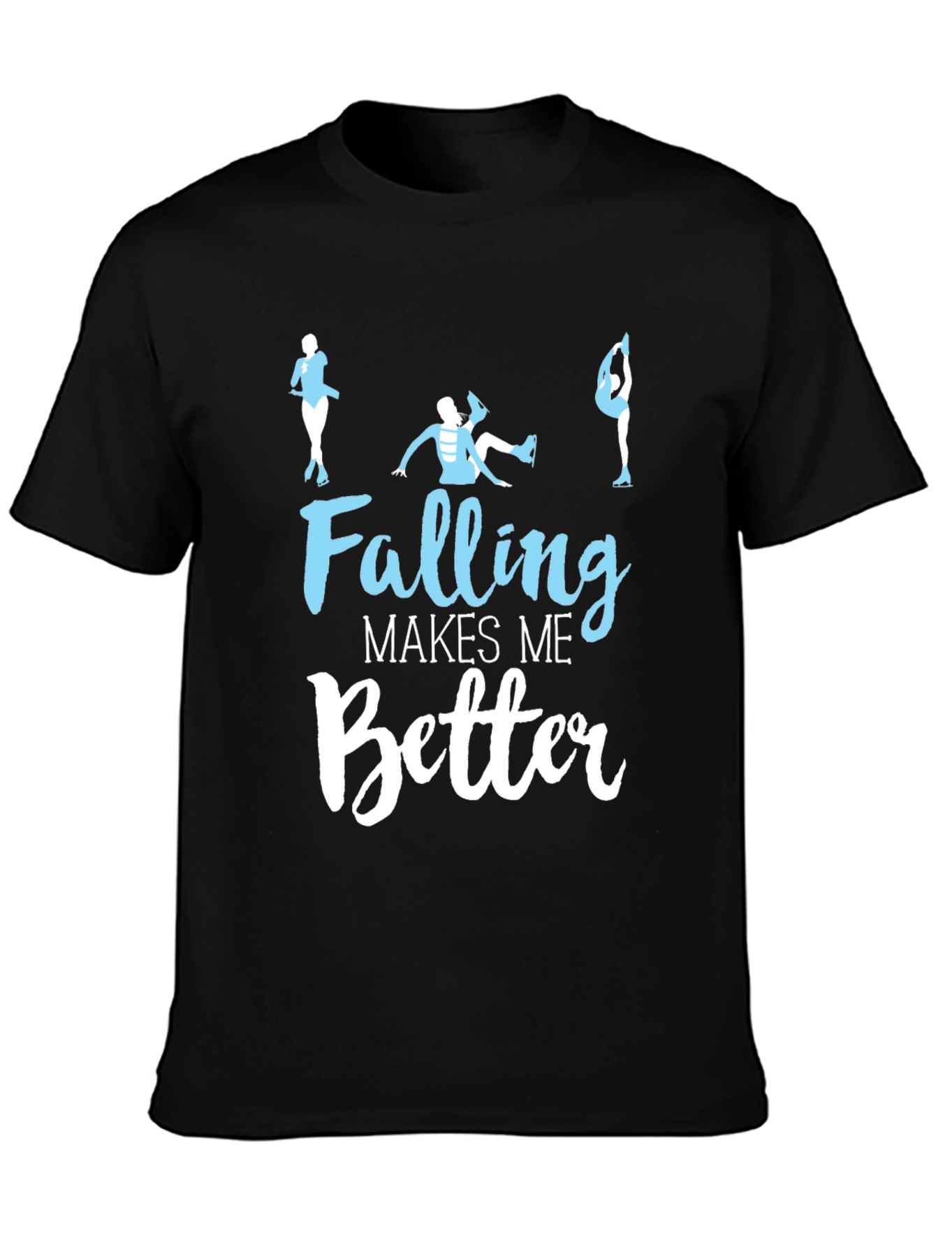 Falling Makes Me Better - Figure Skating T-Shirt