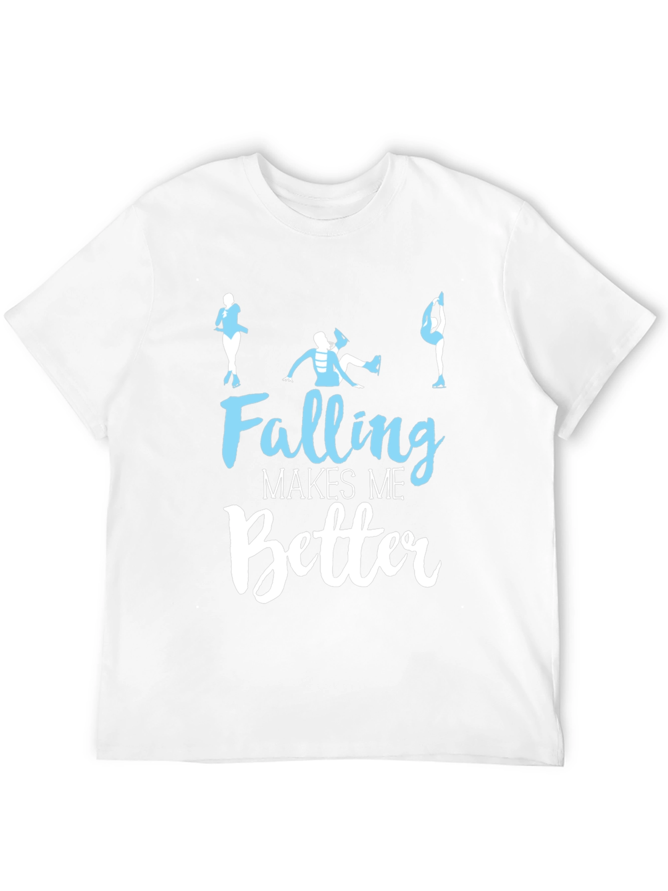 Falling Makes Me Better - Figure Skating T-Shirt