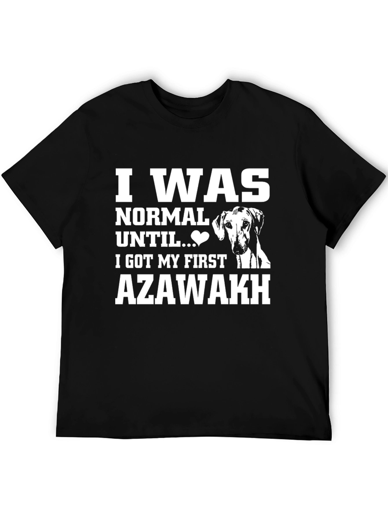 Azawakh Dog T-Shirt: I Was Normal Until...